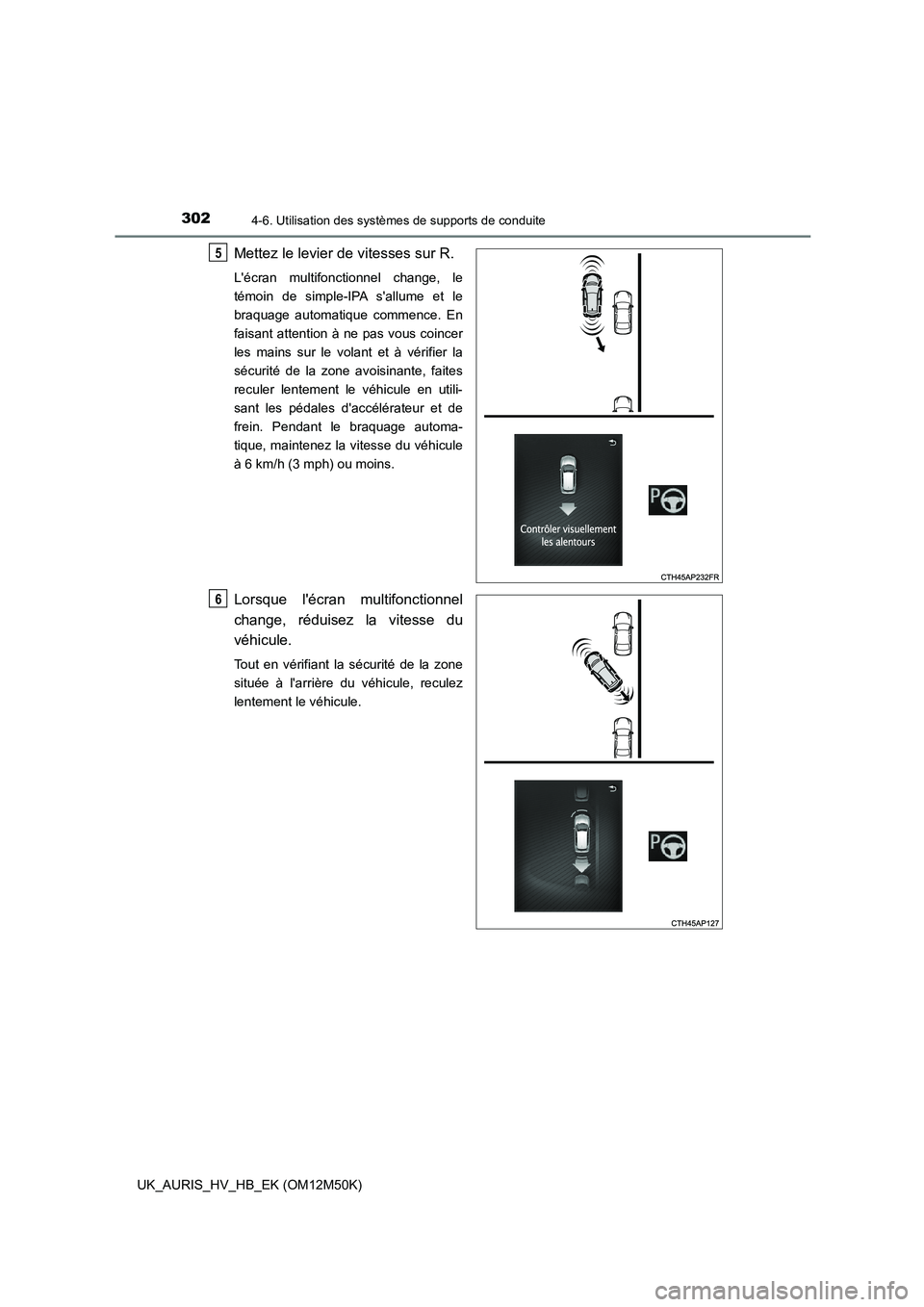 TOYOTA AURIS 2018 Notices Demploi (in French) 3024-6. Utilisation des systèmes de supports de conduite
UK_AURIS_HV_HB_EK (OM12M50K)
Mettez le levier de vitesses sur R.
Lécran multifonctionnel change, le
témoin de simple-IPA sallume et le
br TOYOTA AURIS 2018 Notices Demploi (in French) 3024-6. Utilisation des systèmes de supports de conduite
UK_AURIS_HV_HB_EK (OM12M50K)
Mettez le levier de vitesses sur R.
Lécran multifonctionnel change, le
témoin de simple-IPA sallume et le
br