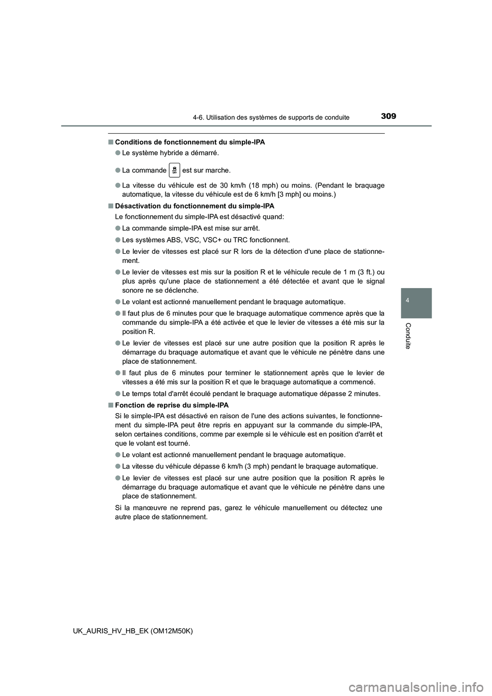 TOYOTA AURIS 2018 Notices Demploi (in French) 3094-6. Utilisation des systèmes de supports de conduite
4
Conduite
UK_AURIS_HV_HB_EK (OM12M50K)
■Conditions de fonctionnement du simple-IPA
● Le système hybride a démarré.
● La commande TOYOTA AURIS 2018 Notices Demploi (in French) 3094-6. Utilisation des systèmes de supports de conduite
4
Conduite
UK_AURIS_HV_HB_EK (OM12M50K)
■Conditions de fonctionnement du simple-IPA
● Le système hybride a démarré.
● La commande
