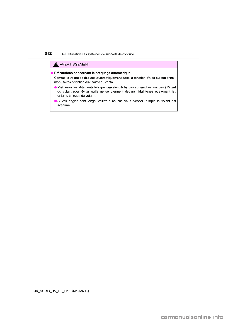 TOYOTA AURIS 2018 Notices Demploi (in French) 3124-6. Utilisation des systèmes de supports de conduite
UK_AURIS_HV_HB_EK (OM12M50K)
AVERTISSEMENT
■Précautions concernant le braquage automatique
Comme le volant se déplace automatiquement dan TOYOTA AURIS 2018 Notices Demploi (in French) 3124-6. Utilisation des systèmes de supports de conduite
UK_AURIS_HV_HB_EK (OM12M50K)
AVERTISSEMENT
■Précautions concernant le braquage automatique
Comme le volant se déplace automatiquement dan