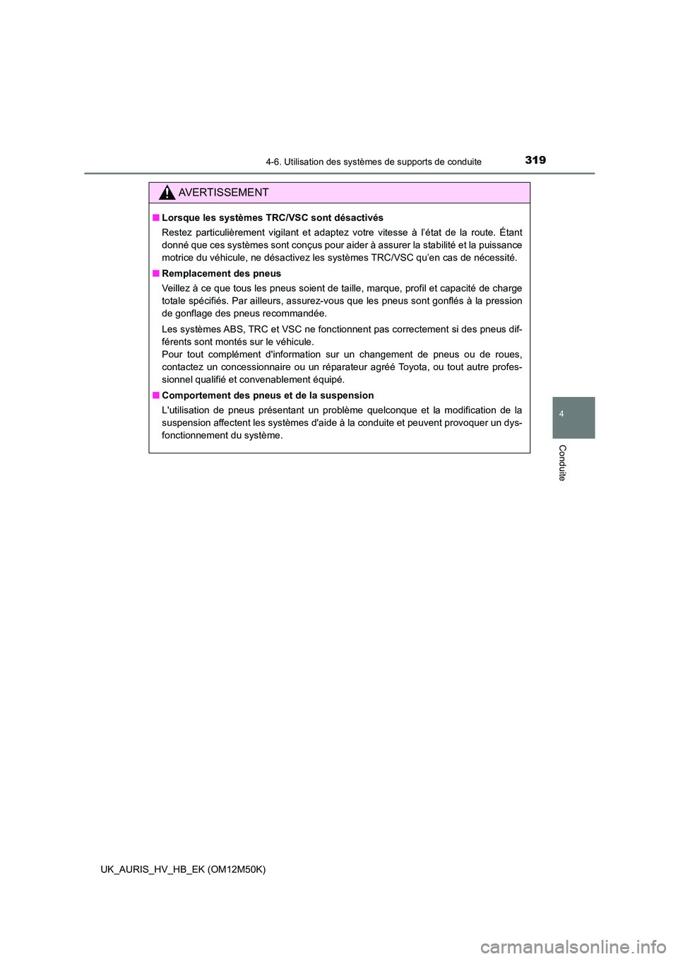 TOYOTA AURIS 2018 Notices Demploi (in French) 3194-6. Utilisation des systèmes de supports de conduite
4
Conduite
UK_AURIS_HV_HB_EK (OM12M50K)
AVERTISSEMENT
■Lorsque les systèmes TRC/VSC sont désactivés
Restez particulièrement vigilant et TOYOTA AURIS 2018 Notices Demploi (in French) 3194-6. Utilisation des systèmes de supports de conduite
4
Conduite
UK_AURIS_HV_HB_EK (OM12M50K)
AVERTISSEMENT
■Lorsque les systèmes TRC/VSC sont désactivés
Restez particulièrement vigilant et