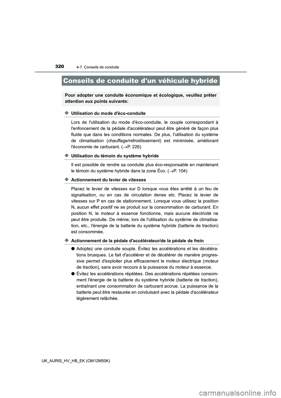 TOYOTA AURIS 2018 Notices Demploi (in French) 320
UK_AURIS_HV_HB_EK (OM12M50K)
4-7. Conseils de conduite
◆Utilisation du mode déco-conduite
Lors de lutilisation du mode déco-conduite, le couple correspondant à
lenfoncement de la pédal TOYOTA AURIS 2018 Notices Demploi (in French) 320
UK_AURIS_HV_HB_EK (OM12M50K)
4-7. Conseils de conduite
◆Utilisation du mode déco-conduite
Lors de lutilisation du mode déco-conduite, le couple correspondant à
lenfoncement de la pédal