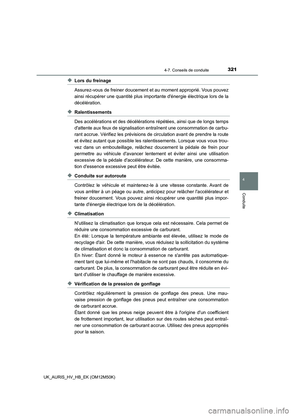 TOYOTA AURIS 2018 Notices Demploi (in French) 3214-7. Conseils de conduite
4
Conduite
UK_AURIS_HV_HB_EK (OM12M50K)
◆Lors du freinage
Assurez-vous de freiner doucement et au moment approprié. Vous pouvez
ainsi récupérer une quantité plus i TOYOTA AURIS 2018 Notices Demploi (in French) 3214-7. Conseils de conduite
4
Conduite
UK_AURIS_HV_HB_EK (OM12M50K)
◆Lors du freinage
Assurez-vous de freiner doucement et au moment approprié. Vous pouvez
ainsi récupérer une quantité plus i