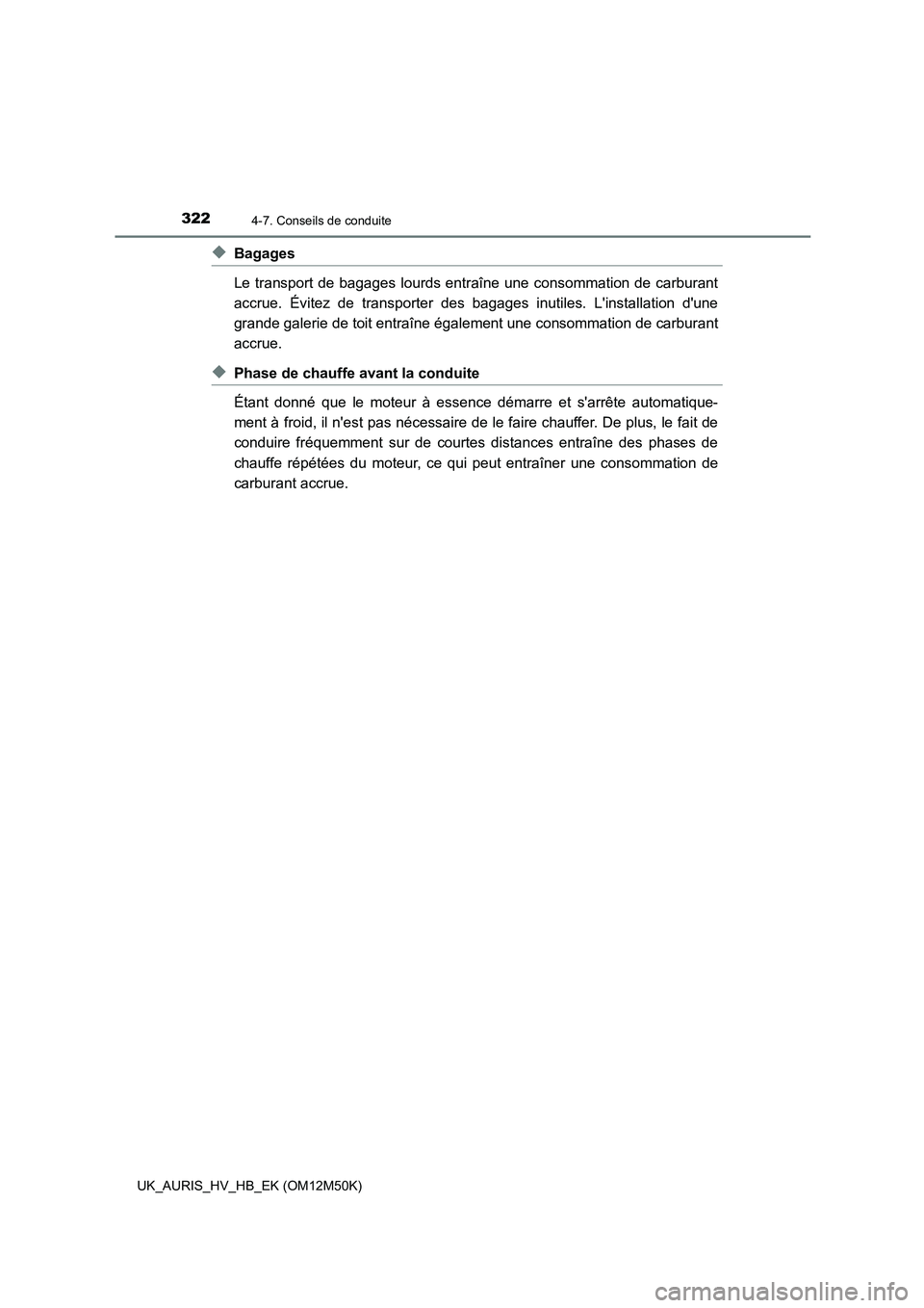 TOYOTA AURIS 2018 Notices Demploi (in French) 3224-7. Conseils de conduite
UK_AURIS_HV_HB_EK (OM12M50K)
◆Bagages
Le transport de bagages lourds entraîne une consommation de carburant
accrue. Évitez de transporter des bagages inutiles. Lins TOYOTA AURIS 2018 Notices Demploi (in French) 3224-7. Conseils de conduite
UK_AURIS_HV_HB_EK (OM12M50K)
◆Bagages
Le transport de bagages lourds entraîne une consommation de carburant
accrue. Évitez de transporter des bagages inutiles. Lins