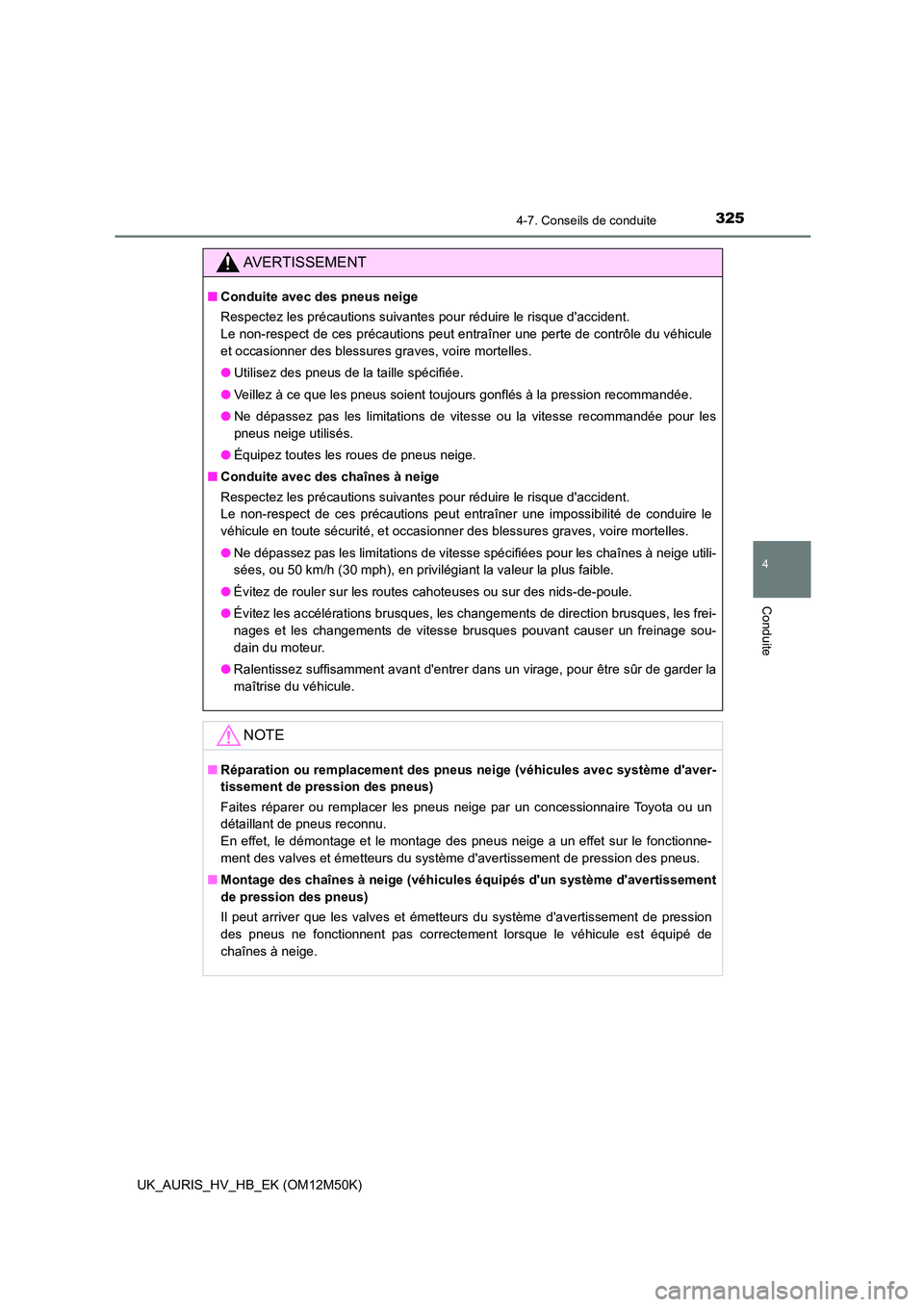TOYOTA AURIS 2018 Notices Demploi (in French) 3254-7. Conseils de conduite
4
Conduite
UK_AURIS_HV_HB_EK (OM12M50K)
AVERTISSEMENT
■Conduite avec des pneus neige
Respectez les précautions suivantes pour réduire le risque daccident.
Le non-r TOYOTA AURIS 2018 Notices Demploi (in French) 3254-7. Conseils de conduite
4
Conduite
UK_AURIS_HV_HB_EK (OM12M50K)
AVERTISSEMENT
■Conduite avec des pneus neige
Respectez les précautions suivantes pour réduire le risque daccident.
Le non-r