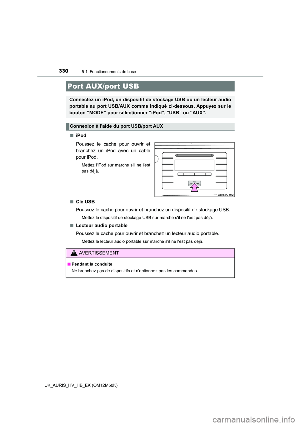 TOYOTA AURIS 2018 Notices Demploi (in French) 3305-1. Fonctionnements de base
UK_AURIS_HV_HB_EK (OM12M50K)
■iPod
Poussez le cache pour ouvrir et
branchez un iPod avec un câble
pour iPod.
Mettez liPod sur marche sil ne lest
pas déjà. TOYOTA AURIS 2018 Notices Demploi (in French) 3305-1. Fonctionnements de base
UK_AURIS_HV_HB_EK (OM12M50K)
■iPod
Poussez le cache pour ouvrir et
branchez un iPod avec un câble
pour iPod.
Mettez liPod sur marche sil ne lest
pas déjà.