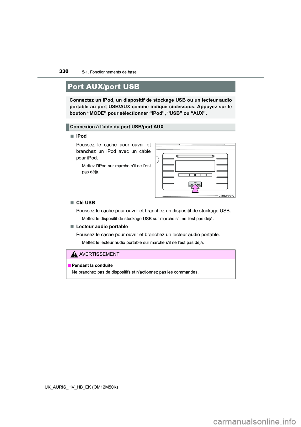 TOYOTA AURIS 2018  Notices Demploi (in French) 3305-1. Fonctionnements de base
UK_AURIS_HV_HB_EK (OM12M50K) 
■iPod 
Poussez le cache pour ouvrir et 
branchez un iPod avec un câble 
pour iPod.
Mettez liPod sur marche sil ne lest 
pas déjà. 