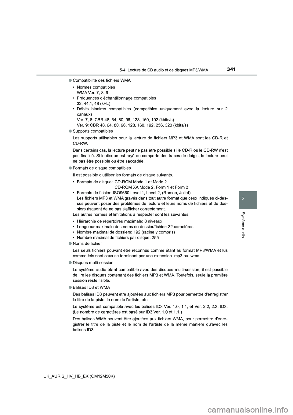 TOYOTA AURIS 2018  Notices Demploi (in French) 3415-4. Lecture de CD audio et de disques MP3/WMA
5
Système audio
UK_AURIS_HV_HB_EK (OM12M50K) 
● Compatibilité des fichiers WMA 
• Normes compatibles 
WM A Ve r.  7 , 8,  9
• Fréquences dé