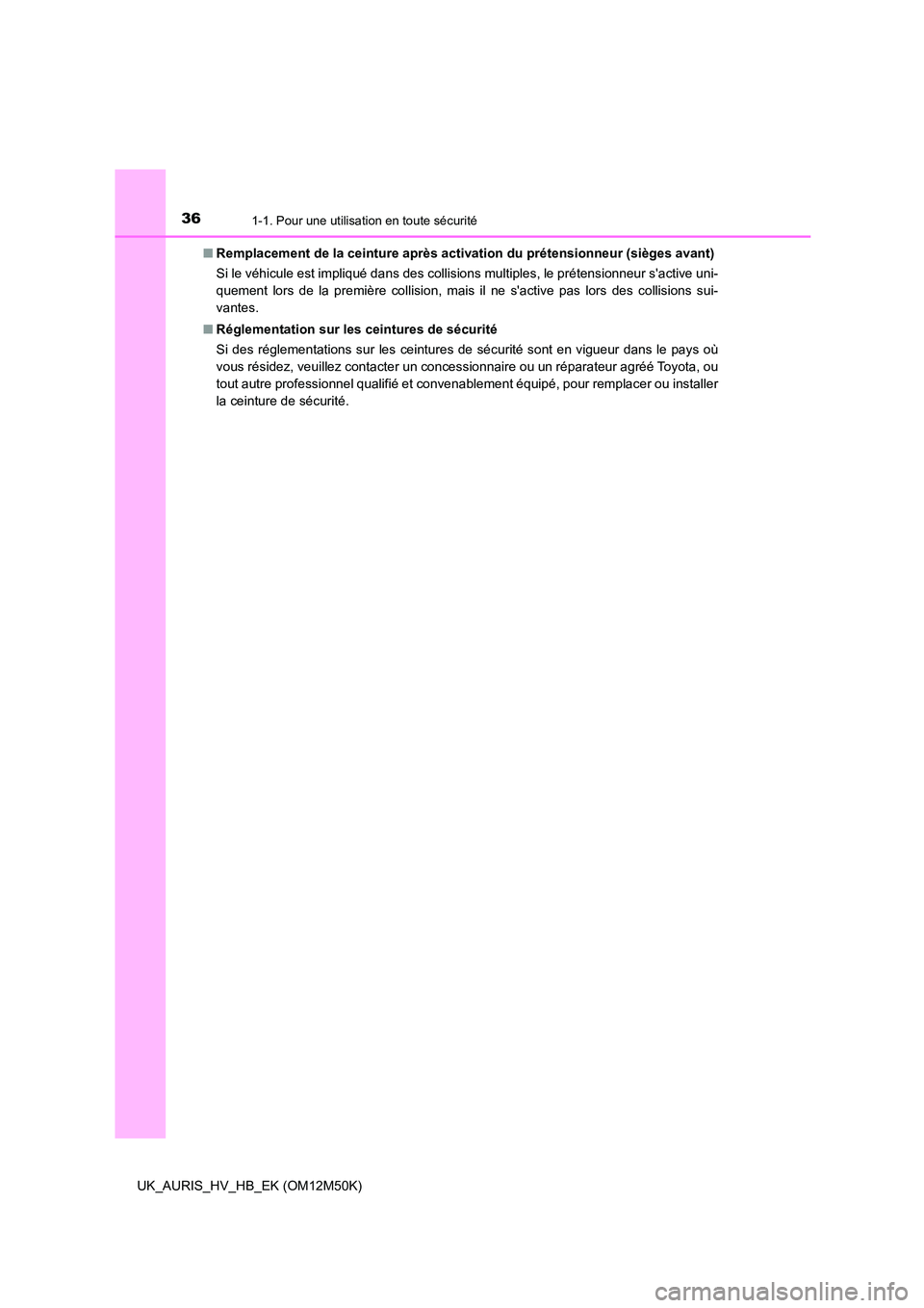 TOYOTA AURIS 2018  Notices Demploi (in French) 361-1. Pour une utilisation en toute sécurité
UK_AURIS_HV_HB_EK (OM12M50K) 
■ Remplacement de la ceinture après activation du prétensionneur (sièges avant) 
Si le véhicule est impliqué dans d