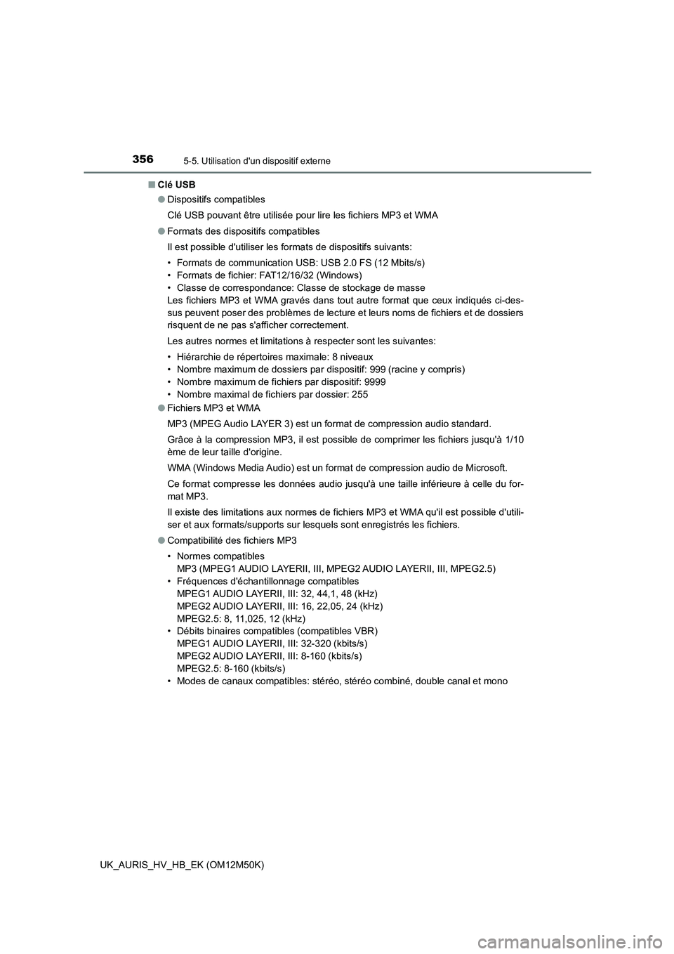 TOYOTA AURIS 2018  Notices Demploi (in French) 3565-5. Utilisation dun dispositif externe
UK_AURIS_HV_HB_EK (OM12M50K) 
■ Clé USB 
● Dispositifs compatibles 
Clé USB pouvant être utilisée pour lire les fichiers MP3 et WMA 
● Formats des