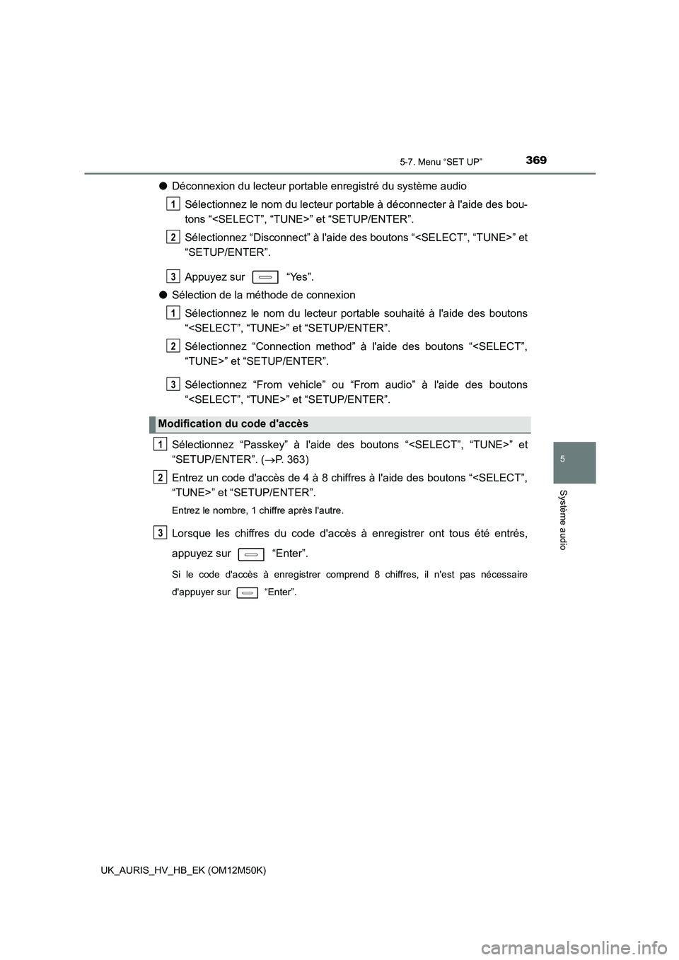 TOYOTA AURIS 2018 Notices Demploi (in French) 3695-7. Menu “SET UP”
5
Système audio
UK_AURIS_HV_HB_EK (OM12M50K)
●Déconnexion du lecteur portable enregistré du système audio
Sélectionnez le nom du lecteur portable à déconnecter à l TOYOTA AURIS 2018 Notices Demploi (in French) 3695-7. Menu “SET UP”
5
Système audio
UK_AURIS_HV_HB_EK (OM12M50K)
●Déconnexion du lecteur portable enregistré du système audio
Sélectionnez le nom du lecteur portable à déconnecter à l