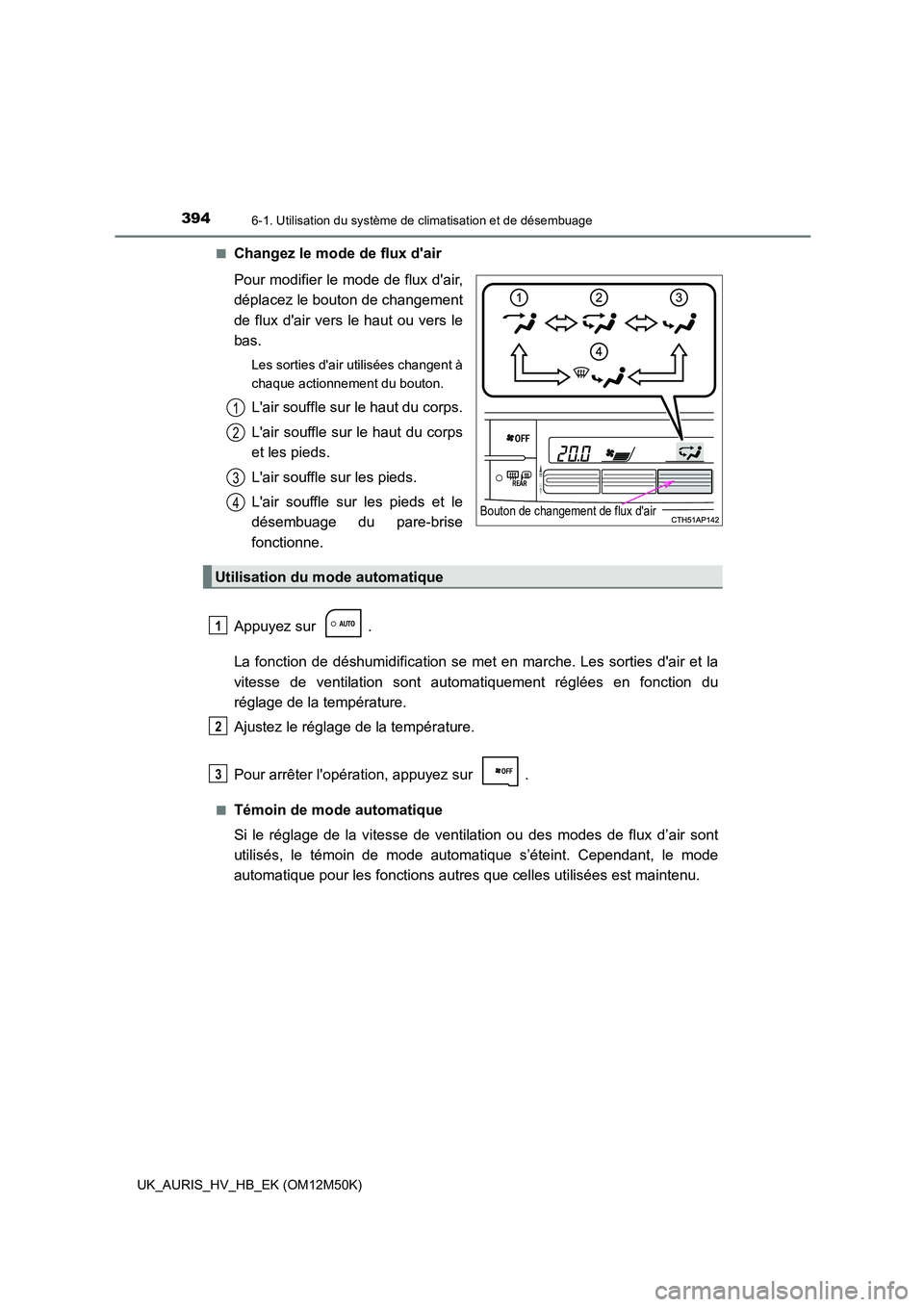 TOYOTA AURIS 2018 Notices Demploi (in French) 3946-1. Utilisation du système de climatisation et de désembuage
UK_AURIS_HV_HB_EK (OM12M50K)
■Changez le mode de flux dair
Pour modifier le mode de flux dair,
déplacez le bouton de changeme TOYOTA AURIS 2018 Notices Demploi (in French) 3946-1. Utilisation du système de climatisation et de désembuage
UK_AURIS_HV_HB_EK (OM12M50K)
■Changez le mode de flux dair
Pour modifier le mode de flux dair,
déplacez le bouton de changeme