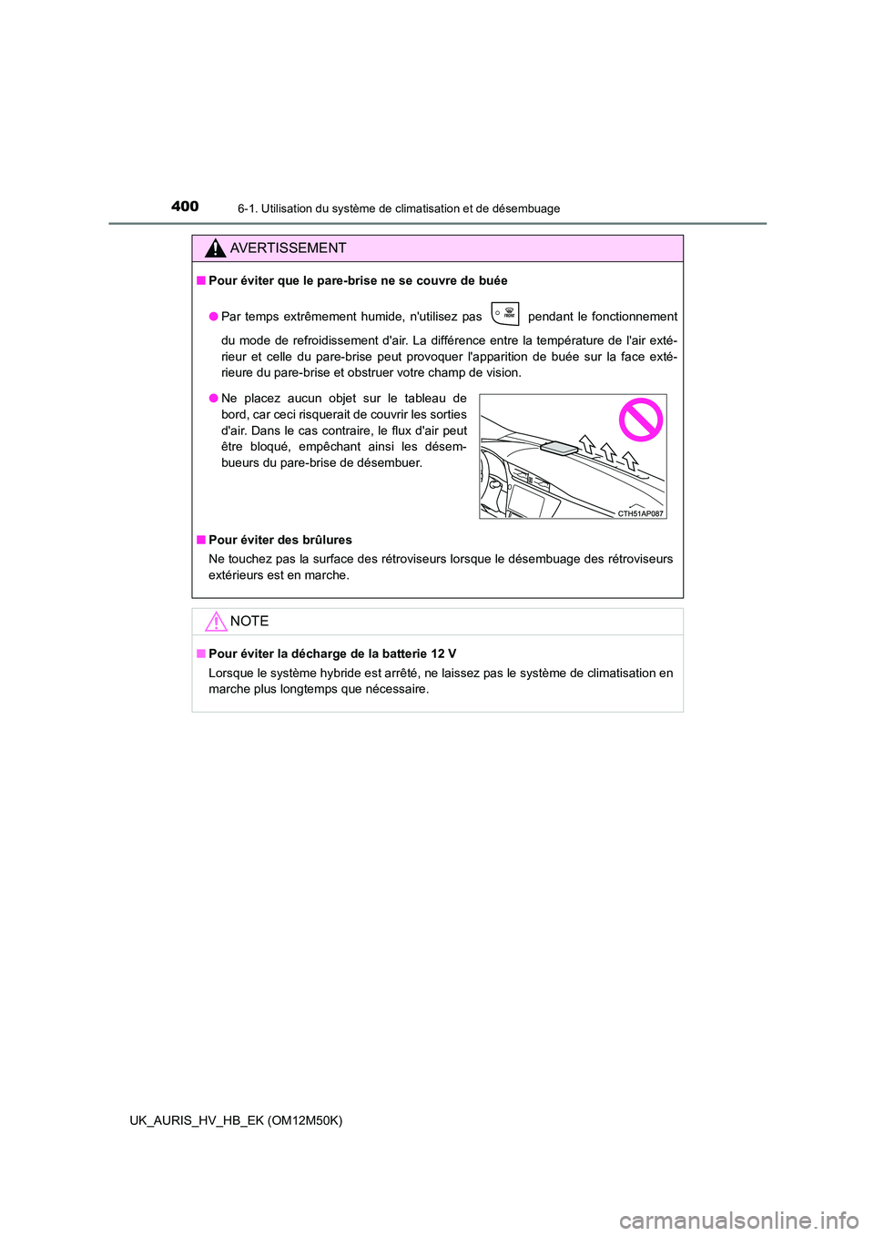 TOYOTA AURIS 2018 Notices Demploi (in French) 4006-1. Utilisation du système de climatisation et de désembuage
UK_AURIS_HV_HB_EK (OM12M50K)
AVERTISSEMENT
■Pour éviter que le pare-brise ne se couvre de buée
● Par temps extrêmement humide TOYOTA AURIS 2018 Notices Demploi (in French) 4006-1. Utilisation du système de climatisation et de désembuage
UK_AURIS_HV_HB_EK (OM12M50K)
AVERTISSEMENT
■Pour éviter que le pare-brise ne se couvre de buée
● Par temps extrêmement humide