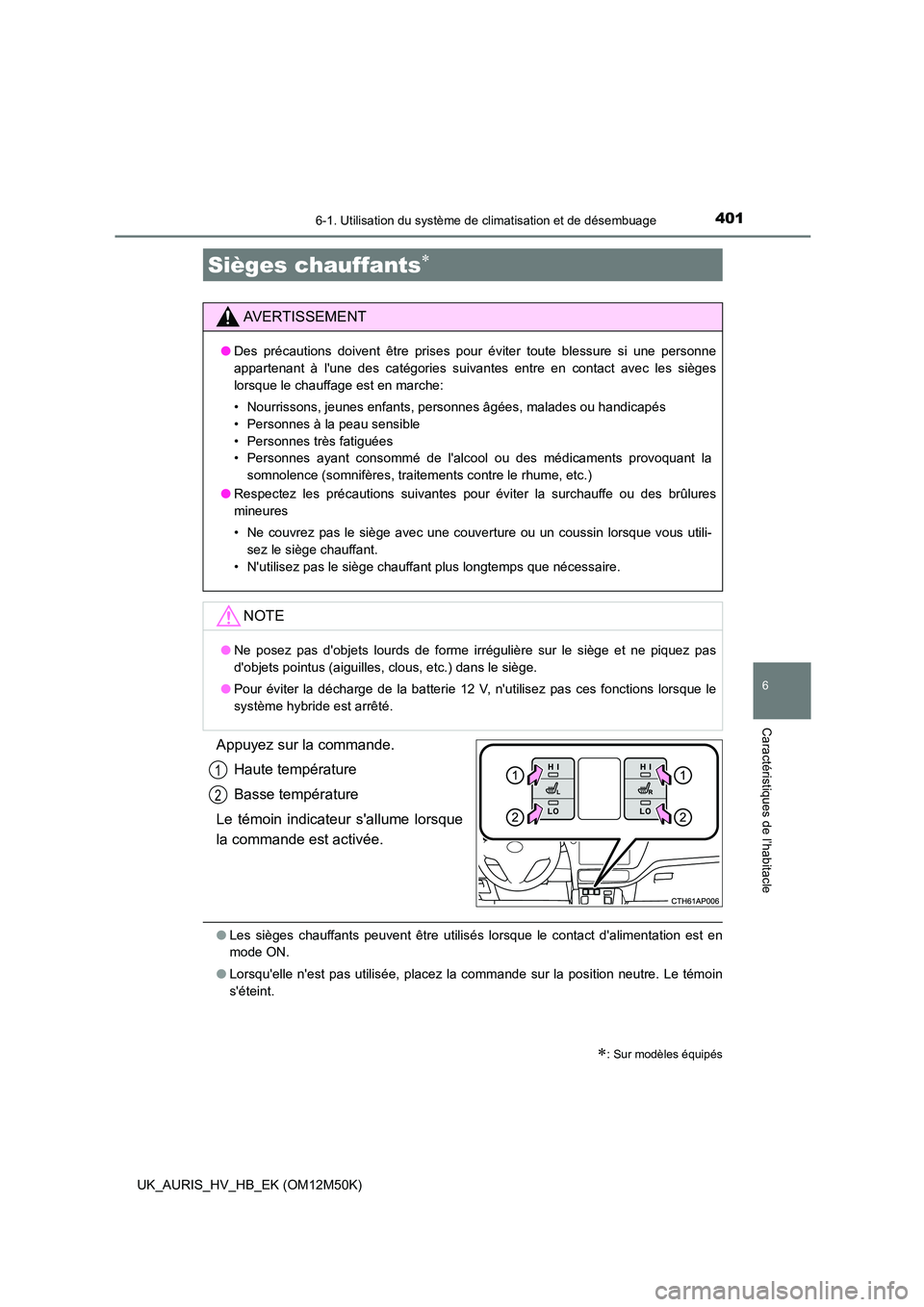TOYOTA AURIS 2018 Notices Demploi (in French) 4016-1. Utilisation du système de climatisation et de désembuage
6
Caractéristiques de l’habitacle
UK_AURIS_HV_HB_EK (OM12M50K)
Appuyez sur la commande.
Haute température
Basse température
L TOYOTA AURIS 2018 Notices Demploi (in French) 4016-1. Utilisation du système de climatisation et de désembuage
6
Caractéristiques de l’habitacle
UK_AURIS_HV_HB_EK (OM12M50K)
Appuyez sur la commande.
Haute température
Basse température
L