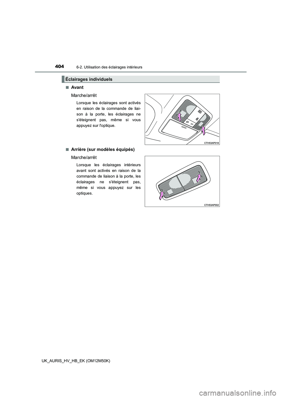 TOYOTA AURIS 2018 Notices Demploi (in French) 4046-2. Utilisation des éclairages intérieurs
UK_AURIS_HV_HB_EK (OM12M50K)
■Avant
Marche/arrêt
Lorsque les éclairages sont activés
en raison de la commande de liai-
son à la porte, les écl TOYOTA AURIS 2018 Notices Demploi (in French) 4046-2. Utilisation des éclairages intérieurs
UK_AURIS_HV_HB_EK (OM12M50K)
■Avant
Marche/arrêt
Lorsque les éclairages sont activés
en raison de la commande de liai-
son à la porte, les écl