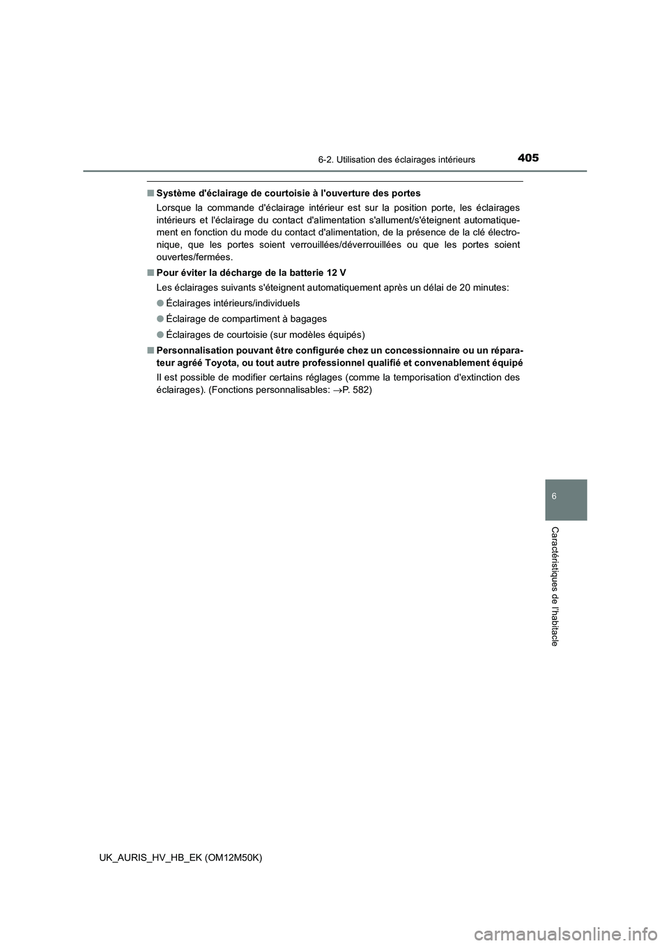 TOYOTA AURIS 2018 Notices Demploi (in French) 4056-2. Utilisation des éclairages intérieurs
6
Caractéristiques de l’habitacle
UK_AURIS_HV_HB_EK (OM12M50K)
■Système déclairage de courtoisie à louverture des portes
Lorsque la commande TOYOTA AURIS 2018 Notices Demploi (in French) 4056-2. Utilisation des éclairages intérieurs
6
Caractéristiques de l’habitacle
UK_AURIS_HV_HB_EK (OM12M50K)
■Système déclairage de courtoisie à louverture des portes
Lorsque la commande