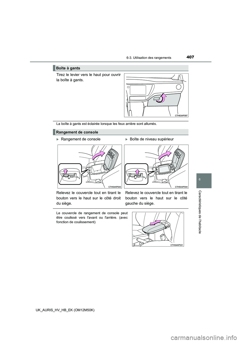 TOYOTA AURIS 2018 Notices Demploi (in French) 4076-3. Utilisation des rangements
6
Caractéristiques de l’habitacle
UK_AURIS_HV_HB_EK (OM12M50K)
Tirez le levier vers le haut pour ouvrir
la boîte à gants.
La boîte à gants est éclairée lor TOYOTA AURIS 2018 Notices Demploi (in French) 4076-3. Utilisation des rangements
6
Caractéristiques de l’habitacle
UK_AURIS_HV_HB_EK (OM12M50K)
Tirez le levier vers le haut pour ouvrir
la boîte à gants.
La boîte à gants est éclairée lor