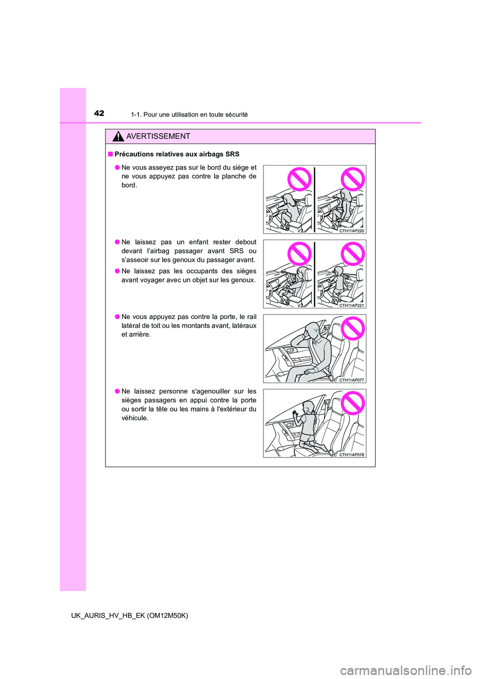TOYOTA AURIS 2018 Notices Demploi (in French) 421-1. Pour une utilisation en toute sécurité
UK_AURIS_HV_HB_EK (OM12M50K)
AVERTISSEMENT
■Précautions relatives aux airbags SRS
●Ne vous asseyez pas sur le bord du siège et
ne vous appuyez pa TOYOTA AURIS 2018 Notices Demploi (in French) 421-1. Pour une utilisation en toute sécurité
UK_AURIS_HV_HB_EK (OM12M50K)
AVERTISSEMENT
■Précautions relatives aux airbags SRS
●Ne vous asseyez pas sur le bord du siège et
ne vous appuyez pa