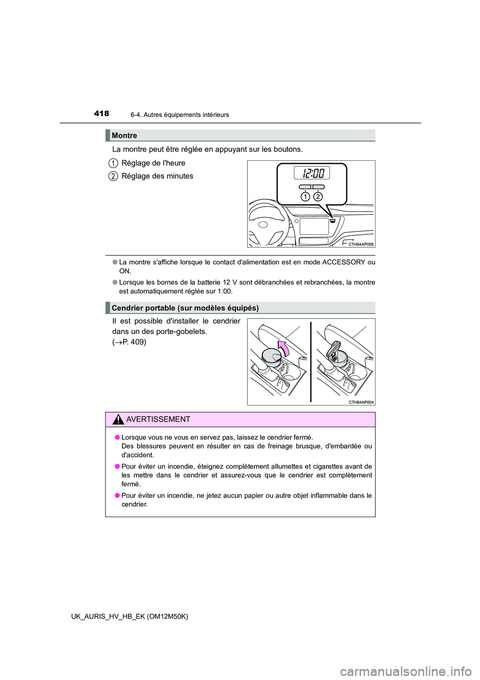TOYOTA AURIS 2018  Notices Demploi (in French) 4186-4. Autres équipements intérieurs
UK_AURIS_HV_HB_EK (OM12M50K)
La montre peut être réglée en appuyant sur les boutons. 
Réglage de lheure 
Réglage des minutes
● La montre saffiche lorsq