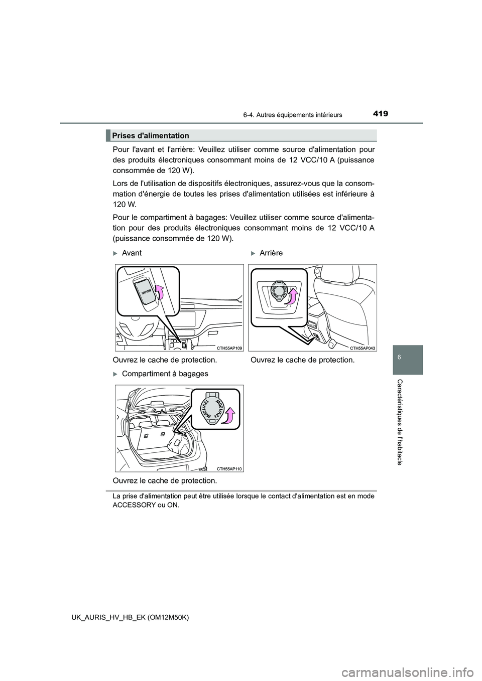 TOYOTA AURIS 2018  Notices Demploi (in French) 4196-4. Autres équipements intérieurs
6
Caractéristiques de l’habitacle
UK_AURIS_HV_HB_EK (OM12M50K)
Pour lavant et larrière: Veuillez utiliser comme source dalimentation pour 
des produits 