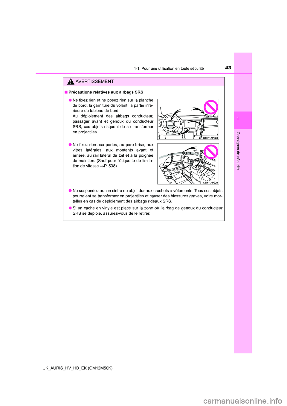 TOYOTA AURIS 2018 Notices Demploi (in French) 431-1. Pour une utilisation en toute sécurité
1
Consignes de sécurité
UK_AURIS_HV_HB_EK (OM12M50K)
AVERTISSEMENT
■Précautions relatives aux airbags SRS
● Ne suspendez aucun cintre ou objet d TOYOTA AURIS 2018 Notices Demploi (in French) 431-1. Pour une utilisation en toute sécurité
1
Consignes de sécurité
UK_AURIS_HV_HB_EK (OM12M50K)
AVERTISSEMENT
■Précautions relatives aux airbags SRS
● Ne suspendez aucun cintre ou objet d