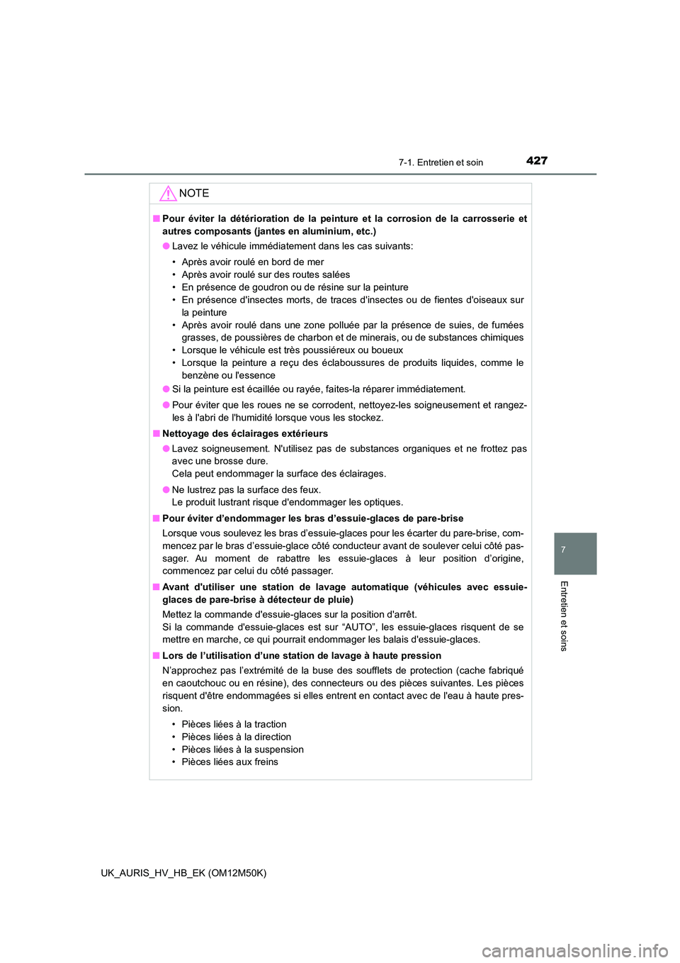 TOYOTA AURIS 2018 Notices Demploi (in French) 4277-1. Entretien et soin
7
Entretien et soins
UK_AURIS_HV_HB_EK (OM12M50K)
NOTE
■Pour éviter la détérioration de la peinture et la corrosion de la carrosserie et
autres composants (jantes en al TOYOTA AURIS 2018 Notices Demploi (in French) 4277-1. Entretien et soin
7
Entretien et soins
UK_AURIS_HV_HB_EK (OM12M50K)
NOTE
■Pour éviter la détérioration de la peinture et la corrosion de la carrosserie et
autres composants (jantes en al