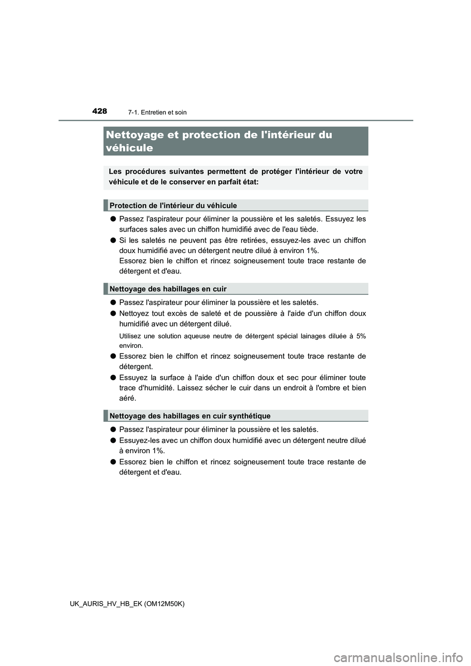 TOYOTA AURIS 2018 Notices Demploi (in French) 4287-1. Entretien et soin
UK_AURIS_HV_HB_EK (OM12M50K)
●Passez laspirateur pour éliminer la poussière et les saletés. Essuyez les
surfaces sales avec un chiffon humidifié avec de leau tiède. TOYOTA AURIS 2018 Notices Demploi (in French) 4287-1. Entretien et soin
UK_AURIS_HV_HB_EK (OM12M50K)
●Passez laspirateur pour éliminer la poussière et les saletés. Essuyez les
surfaces sales avec un chiffon humidifié avec de leau tiède.