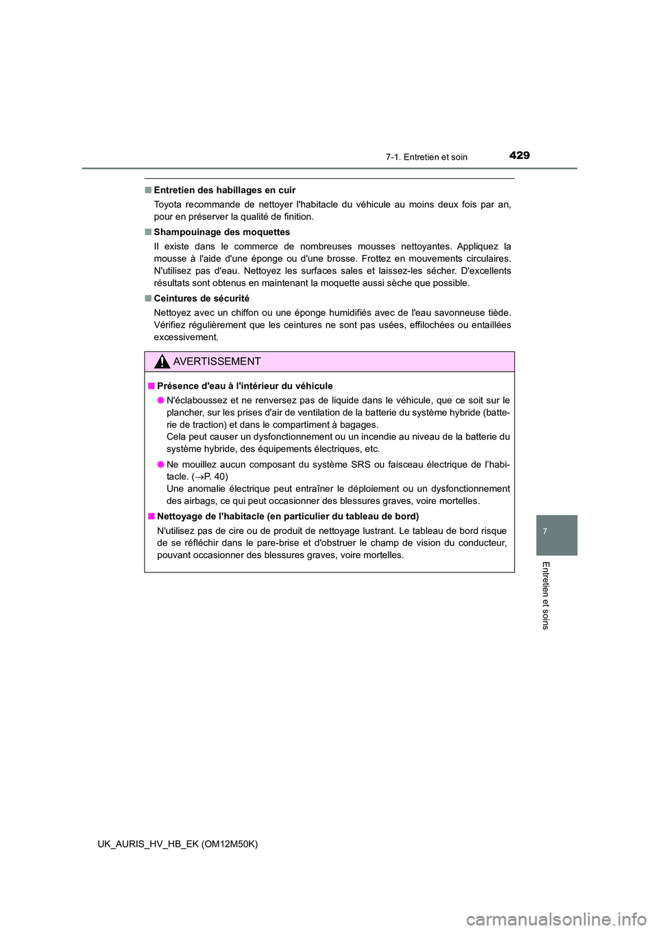 TOYOTA AURIS 2018 Notices Demploi (in French) 4297-1. Entretien et soin
7
Entretien et soins
UK_AURIS_HV_HB_EK (OM12M50K)
■Entretien des habillages en cuir
Toyota recommande de nettoyer lhabitacle du véhicule au moins deux fois par an,
pour TOYOTA AURIS 2018 Notices Demploi (in French) 4297-1. Entretien et soin
7
Entretien et soins
UK_AURIS_HV_HB_EK (OM12M50K)
■Entretien des habillages en cuir
Toyota recommande de nettoyer lhabitacle du véhicule au moins deux fois par an,
pour