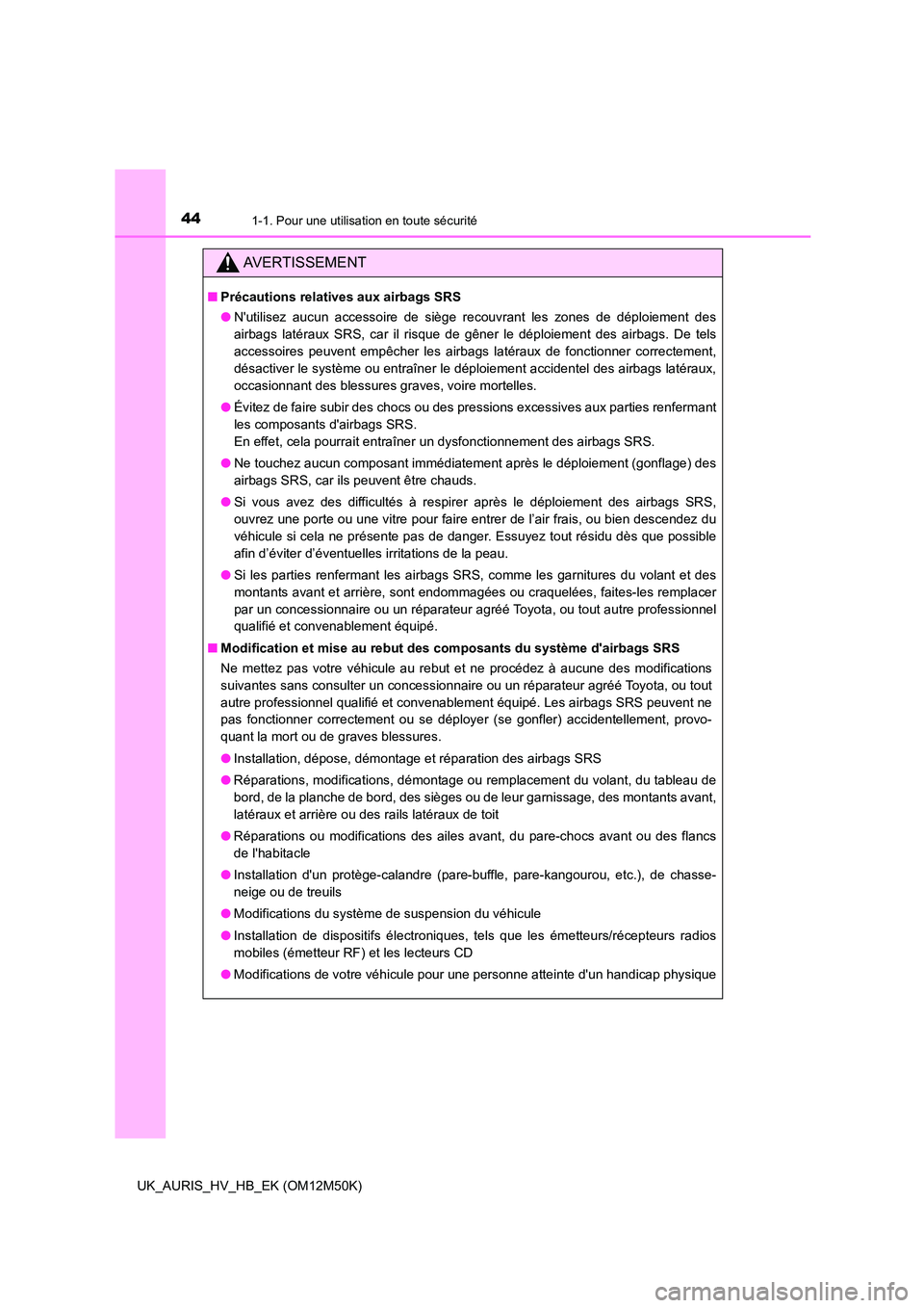 TOYOTA AURIS 2018 Notices Demploi (in French) 441-1. Pour une utilisation en toute sécurité
UK_AURIS_HV_HB_EK (OM12M50K)
AVERTISSEMENT
■Précautions relatives aux airbags SRS
● Nutilisez aucun accessoire de siège recouvrant les zones de TOYOTA AURIS 2018 Notices Demploi (in French) 441-1. Pour une utilisation en toute sécurité
UK_AURIS_HV_HB_EK (OM12M50K)
AVERTISSEMENT
■Précautions relatives aux airbags SRS
● Nutilisez aucun accessoire de siège recouvrant les zones de