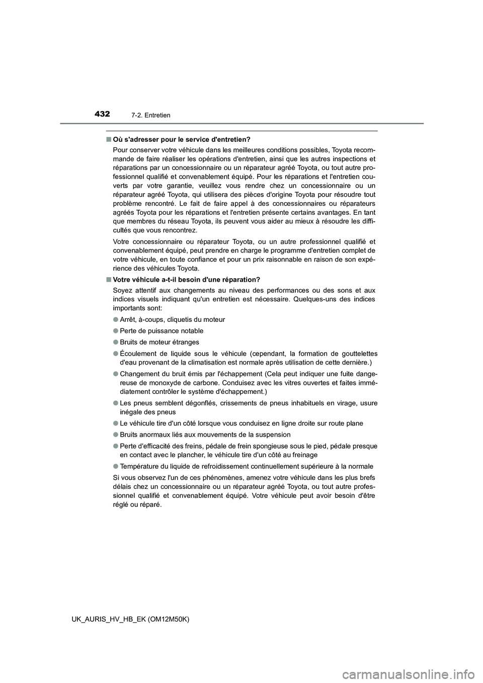TOYOTA AURIS 2018 Notices Demploi (in French) 4327-2. Entretien
UK_AURIS_HV_HB_EK (OM12M50K)
■Où sadresser pour le service dentretien?
Pour conserver votre véhicule dans les meilleures conditions possibles, Toyota recom-
mande de faire r TOYOTA AURIS 2018 Notices Demploi (in French) 4327-2. Entretien
UK_AURIS_HV_HB_EK (OM12M50K)
■Où sadresser pour le service dentretien?
Pour conserver votre véhicule dans les meilleures conditions possibles, Toyota recom-
mande de faire r