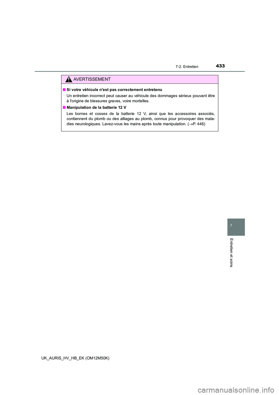 TOYOTA AURIS 2018 Notices Demploi (in French) 4337-2. Entretien
7
Entretien et soins
UK_AURIS_HV_HB_EK (OM12M50K)
AVERTISSEMENT
■Si votre véhicule nest pas correctement entretenu
Un entretien incorrect peut causer au véhicule des dommages s TOYOTA AURIS 2018 Notices Demploi (in French) 4337-2. Entretien
7
Entretien et soins
UK_AURIS_HV_HB_EK (OM12M50K)
AVERTISSEMENT
■Si votre véhicule nest pas correctement entretenu
Un entretien incorrect peut causer au véhicule des dommages s