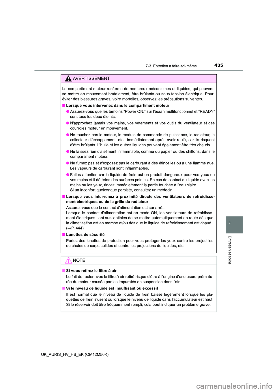 TOYOTA AURIS 2018 Notices Demploi (in French) 4357-3. Entretien à faire soi-même
7
Entretien et soins
UK_AURIS_HV_HB_EK (OM12M50K)
AVERTISSEMENT
Le compartiment moteur renferme de nombreux mécanismes et liquides, qui peuvent
se mettre en mouv TOYOTA AURIS 2018 Notices Demploi (in French) 4357-3. Entretien à faire soi-même
7
Entretien et soins
UK_AURIS_HV_HB_EK (OM12M50K)
AVERTISSEMENT
Le compartiment moteur renferme de nombreux mécanismes et liquides, qui peuvent
se mettre en mouv