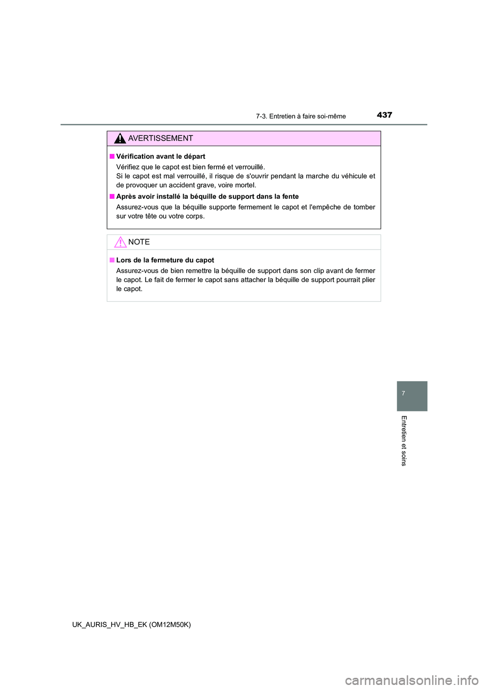 TOYOTA AURIS 2018 Notices Demploi (in French) 4377-3. Entretien à faire soi-même
7
Entretien et soins
UK_AURIS_HV_HB_EK (OM12M50K)
AVERTISSEMENT
■Vérification avant le départ
Vérifiez que le capot est bien fermé et verrouillé.
Si le c TOYOTA AURIS 2018 Notices Demploi (in French) 4377-3. Entretien à faire soi-même
7
Entretien et soins
UK_AURIS_HV_HB_EK (OM12M50K)
AVERTISSEMENT
■Vérification avant le départ
Vérifiez que le capot est bien fermé et verrouillé.
Si le c