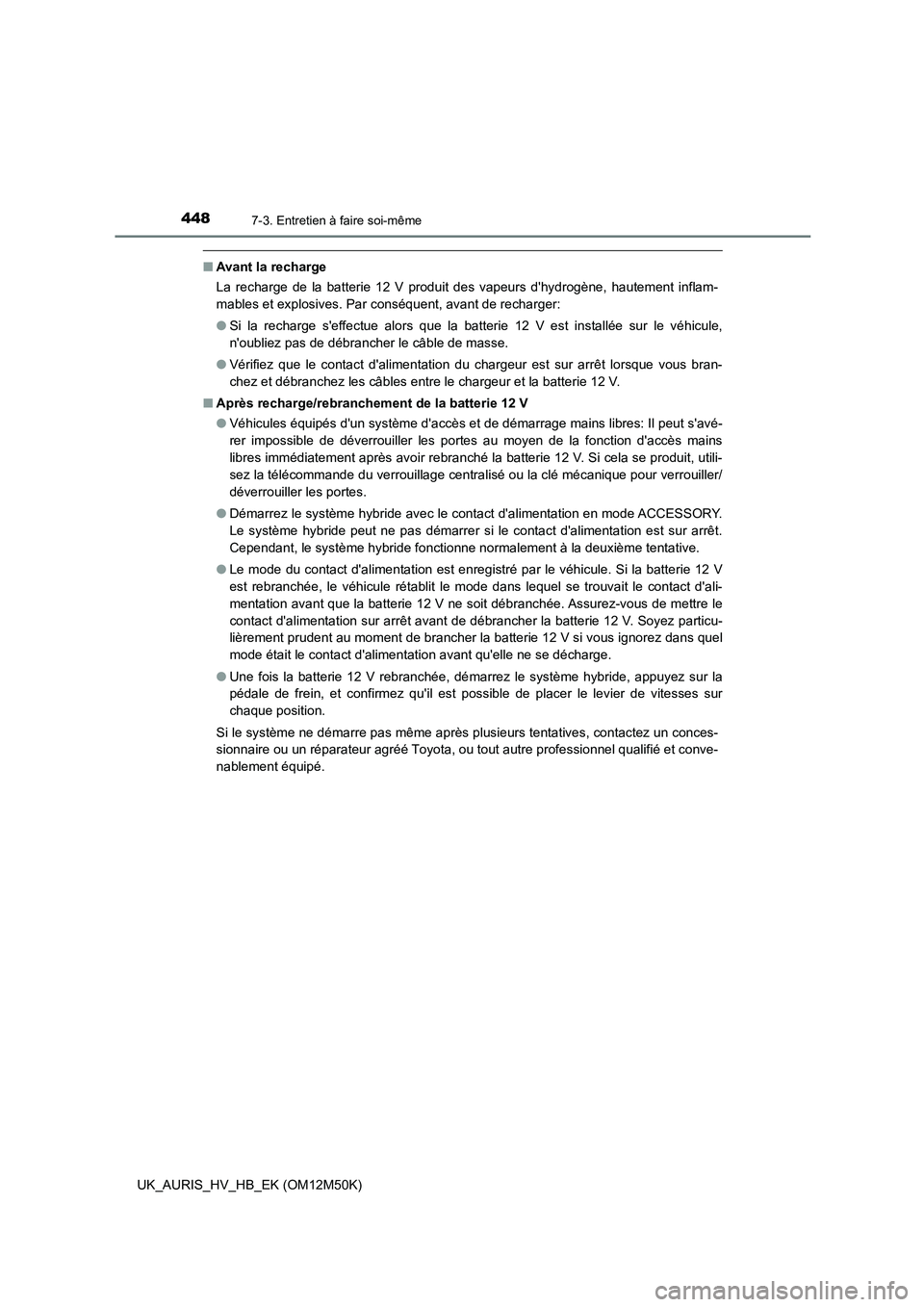 TOYOTA AURIS 2018 Notices Demploi (in French) 4487-3. Entretien à faire soi-même
UK_AURIS_HV_HB_EK (OM12M50K)
■Avant la recharge
La recharge de la batterie 12 V produit des vapeurs dhydrogène, hautement inflam-
mables et explosives. Par c TOYOTA AURIS 2018 Notices Demploi (in French) 4487-3. Entretien à faire soi-même
UK_AURIS_HV_HB_EK (OM12M50K)
■Avant la recharge
La recharge de la batterie 12 V produit des vapeurs dhydrogène, hautement inflam-
mables et explosives. Par c