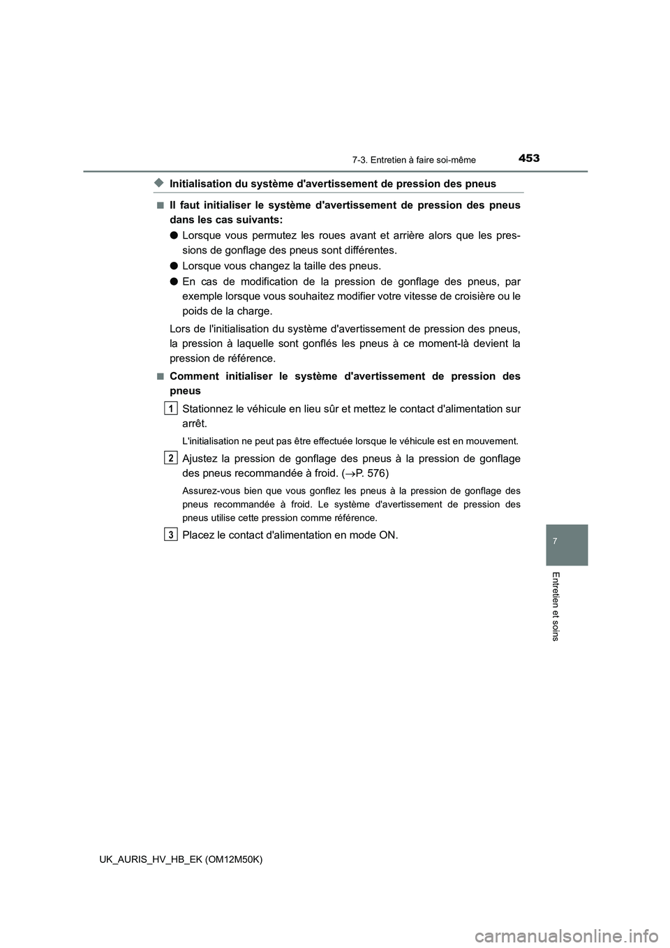 TOYOTA AURIS 2018 Notices Demploi (in French) 4537-3. Entretien à faire soi-même
7
Entretien et soins
UK_AURIS_HV_HB_EK (OM12M50K)
◆Initialisation du système davertissement de pression des pneus
■Il faut initialiser le système davertiss TOYOTA AURIS 2018 Notices Demploi (in French) 4537-3. Entretien à faire soi-même
7
Entretien et soins
UK_AURIS_HV_HB_EK (OM12M50K)
◆Initialisation du système davertissement de pression des pneus
■Il faut initialiser le système davertiss