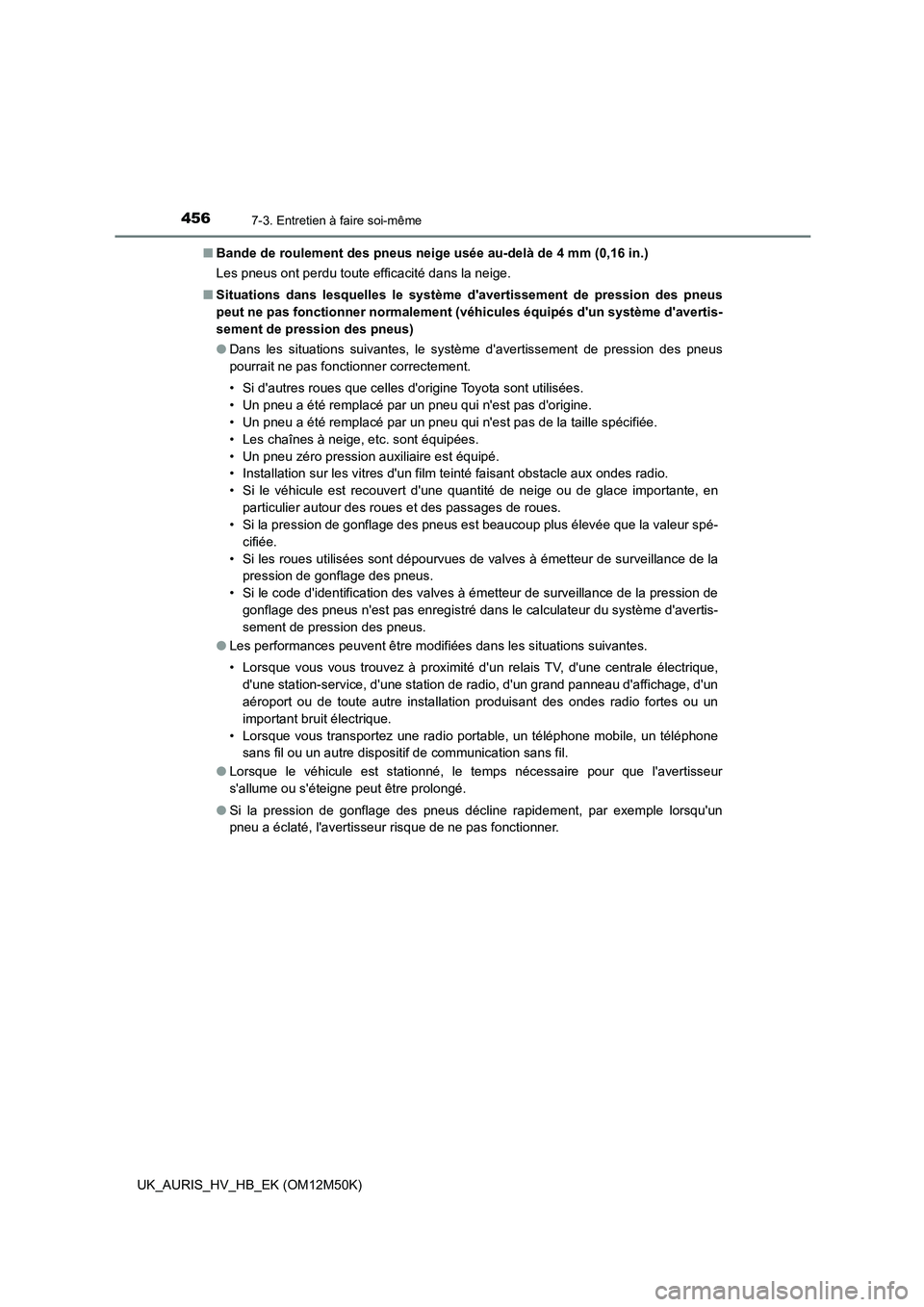 TOYOTA AURIS 2018 Notices Demploi (in French) 4567-3. Entretien à faire soi-même
UK_AURIS_HV_HB_EK (OM12M50K)
■ Bande de roulement des pneus neige usée au-delà de 4 mm (0,16 in.)
Les pneus ont perdu toute efficacité dans la neige.
■ S TOYOTA AURIS 2018 Notices Demploi (in French) 4567-3. Entretien à faire soi-même
UK_AURIS_HV_HB_EK (OM12M50K)
■ Bande de roulement des pneus neige usée au-delà de 4 mm (0,16 in.)
Les pneus ont perdu toute efficacité dans la neige.
■ S