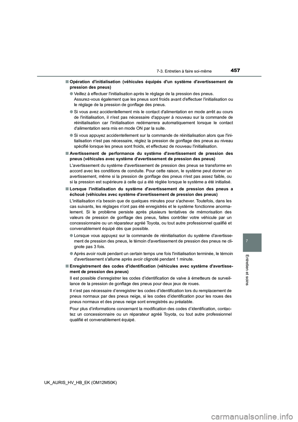 TOYOTA AURIS 2018 Notices Demploi (in French) 4577-3. Entretien à faire soi-même
7
Entretien et soins
UK_AURIS_HV_HB_EK (OM12M50K)
■ Opération dinitialisation (véhicules équipés dun système davertissement de
pression des pneus)
● TOYOTA AURIS 2018 Notices Demploi (in French) 4577-3. Entretien à faire soi-même
7
Entretien et soins
UK_AURIS_HV_HB_EK (OM12M50K)
■ Opération dinitialisation (véhicules équipés dun système davertissement de
pression des pneus)
●