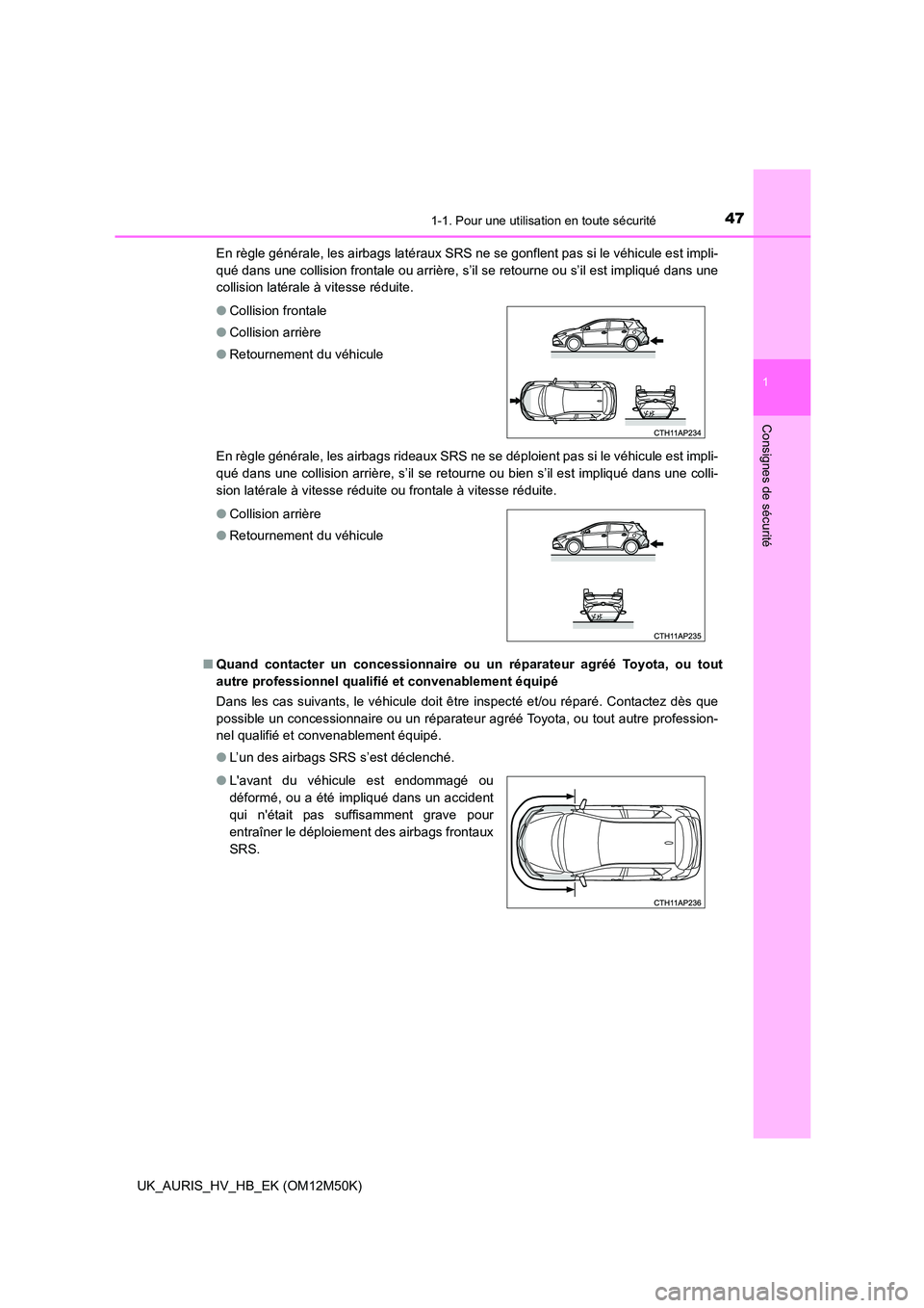 TOYOTA AURIS 2018 Notices Demploi (in French) 471-1. Pour une utilisation en toute sécurité
1
Consignes de sécurité
UK_AURIS_HV_HB_EK (OM12M50K)
En règle générale, les airbags latéraux SRS ne se gonflent pas si le véhicule est impli-
q TOYOTA AURIS 2018 Notices Demploi (in French) 471-1. Pour une utilisation en toute sécurité
1
Consignes de sécurité
UK_AURIS_HV_HB_EK (OM12M50K)
En règle générale, les airbags latéraux SRS ne se gonflent pas si le véhicule est impli-
q