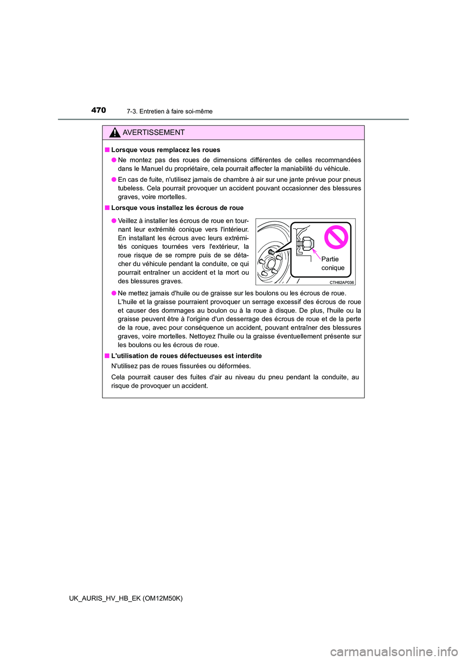 TOYOTA AURIS 2018 Notices Demploi (in French) 4707-3. Entretien à faire soi-même
UK_AURIS_HV_HB_EK (OM12M50K)
AVERTISSEMENT
■Lorsque vous remplacez les roues
● Ne montez pas des roues de dimensions différentes de celles recommandées
dan TOYOTA AURIS 2018 Notices Demploi (in French) 4707-3. Entretien à faire soi-même
UK_AURIS_HV_HB_EK (OM12M50K)
AVERTISSEMENT
■Lorsque vous remplacez les roues
● Ne montez pas des roues de dimensions différentes de celles recommandées
dan