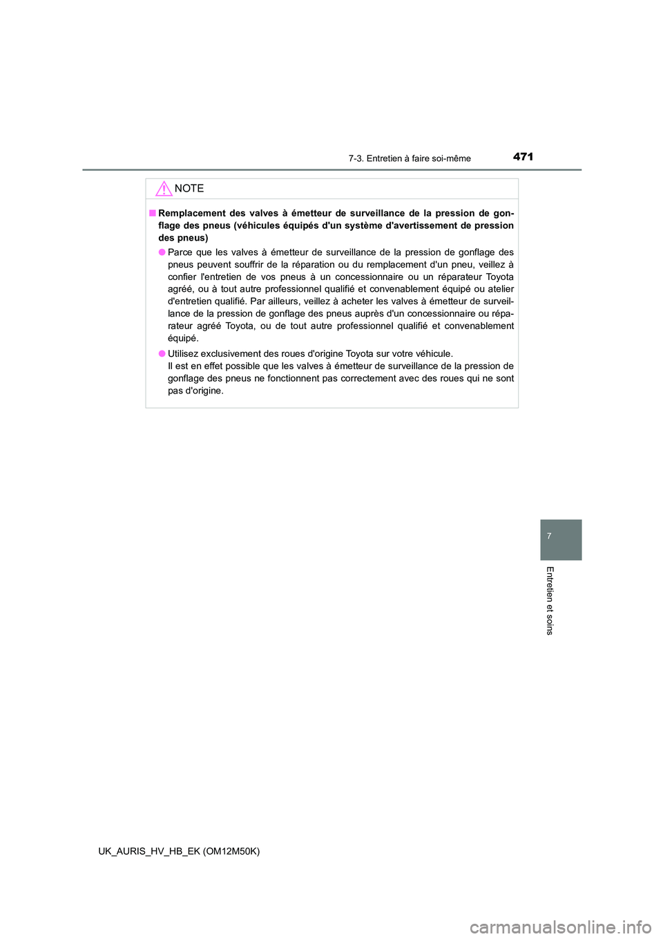 TOYOTA AURIS 2018 Notices Demploi (in French) 4717-3. Entretien à faire soi-même
7
Entretien et soins
UK_AURIS_HV_HB_EK (OM12M50K)
NOTE
■Remplacement des valves à émetteur de surveillance de la pression de gon-
flage des pneus (véhicules TOYOTA AURIS 2018 Notices Demploi (in French) 4717-3. Entretien à faire soi-même
7
Entretien et soins
UK_AURIS_HV_HB_EK (OM12M50K)
NOTE
■Remplacement des valves à émetteur de surveillance de la pression de gon-
flage des pneus (véhicules