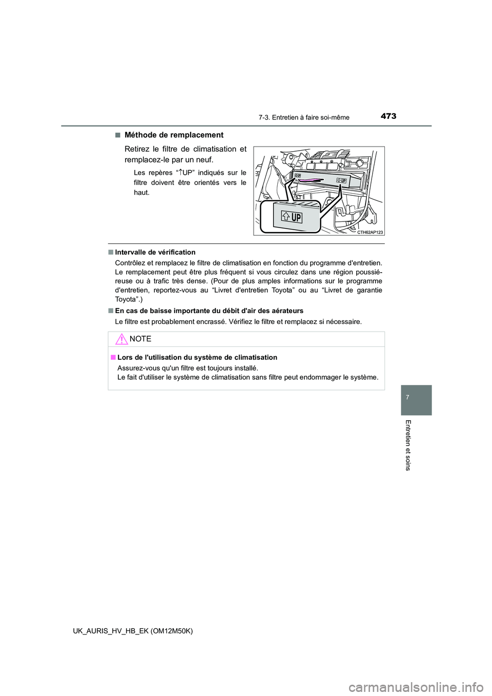 TOYOTA AURIS 2018  Notices Demploi (in French) 4737-3. Entretien à faire soi-même
7
Entretien et soins
UK_AURIS_HV_HB_EK (OM12M50K) 
■Méthode de remplacement 
Retirez le filtre de climatisation et 
remplacez-le par un neuf.
Les repères “ 