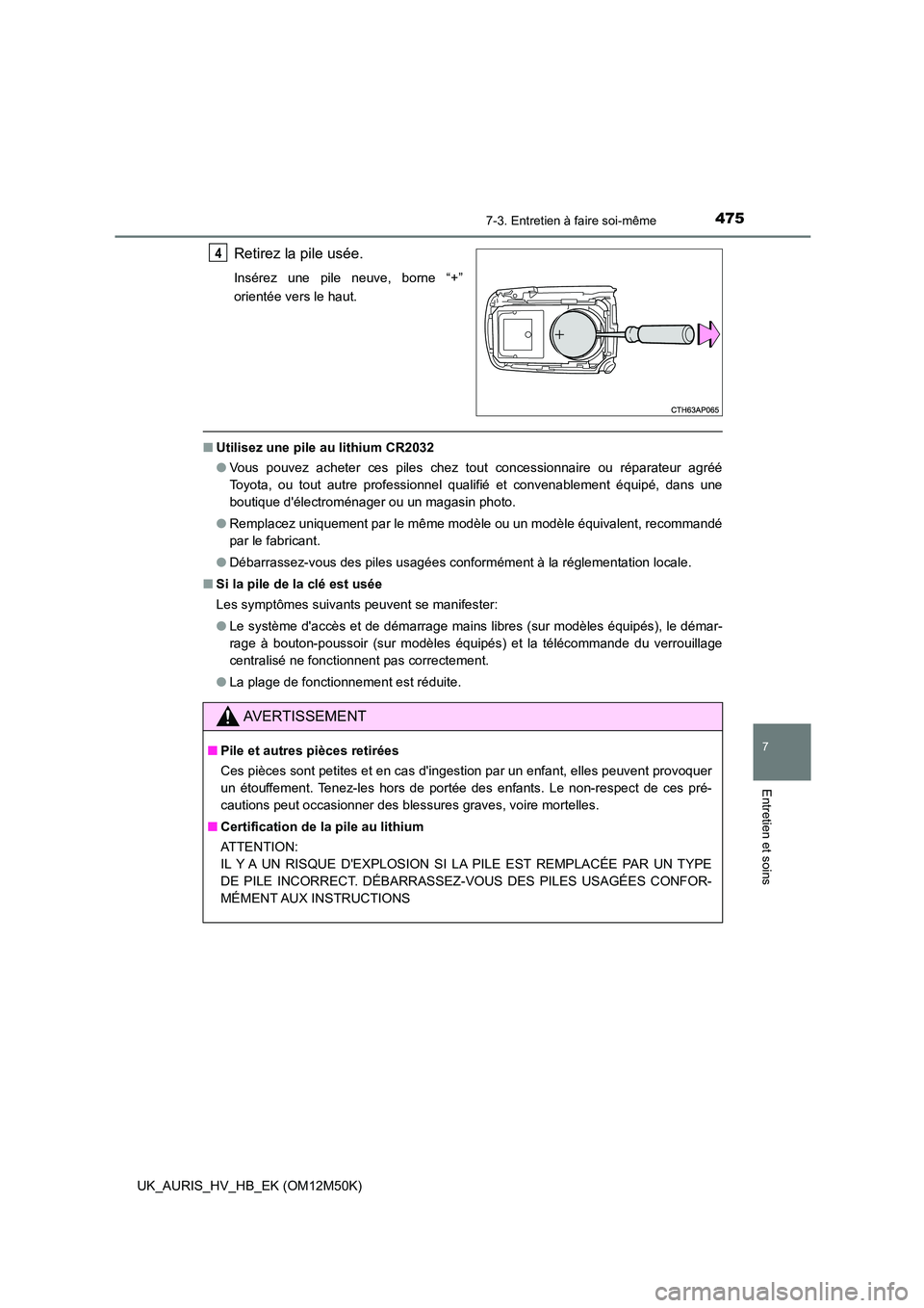 TOYOTA AURIS 2018 Notices Demploi (in French) 4757-3. Entretien à faire soi-même
7
Entretien et soins
UK_AURIS_HV_HB_EK (OM12M50K)
Retirez la pile usée.
Insérez une pile neuve, borne “+”
orientée vers le haut.
■ Utilisez une pile au l TOYOTA AURIS 2018 Notices Demploi (in French) 4757-3. Entretien à faire soi-même
7
Entretien et soins
UK_AURIS_HV_HB_EK (OM12M50K)
Retirez la pile usée.
Insérez une pile neuve, borne “+”
orientée vers le haut.
■ Utilisez une pile au l