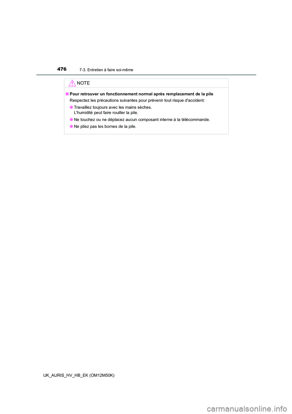 TOYOTA AURIS 2018  Notices Demploi (in French) 4767-3. Entretien à faire soi-même
UK_AURIS_HV_HB_EK (OM12M50K)
NOTE
■Pour retrouver un fonctionnement normal après remplacement de la pile 
Respectez les précautions suivantes pour prévenir to