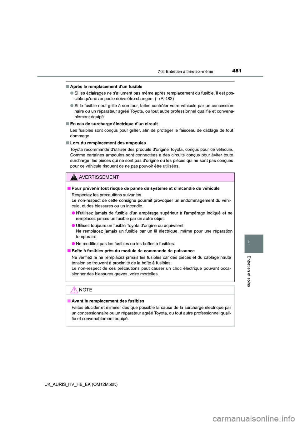 TOYOTA AURIS 2018 Notices Demploi (in French) 4817-3. Entretien à faire soi-même
7
Entretien et soins
UK_AURIS_HV_HB_EK (OM12M50K)
■Après le remplacement dun fusible
● Si les éclairages ne sallument pas même après remplacement du fus TOYOTA AURIS 2018 Notices Demploi (in French) 4817-3. Entretien à faire soi-même
7
Entretien et soins
UK_AURIS_HV_HB_EK (OM12M50K)
■Après le remplacement dun fusible
● Si les éclairages ne sallument pas même après remplacement du fus