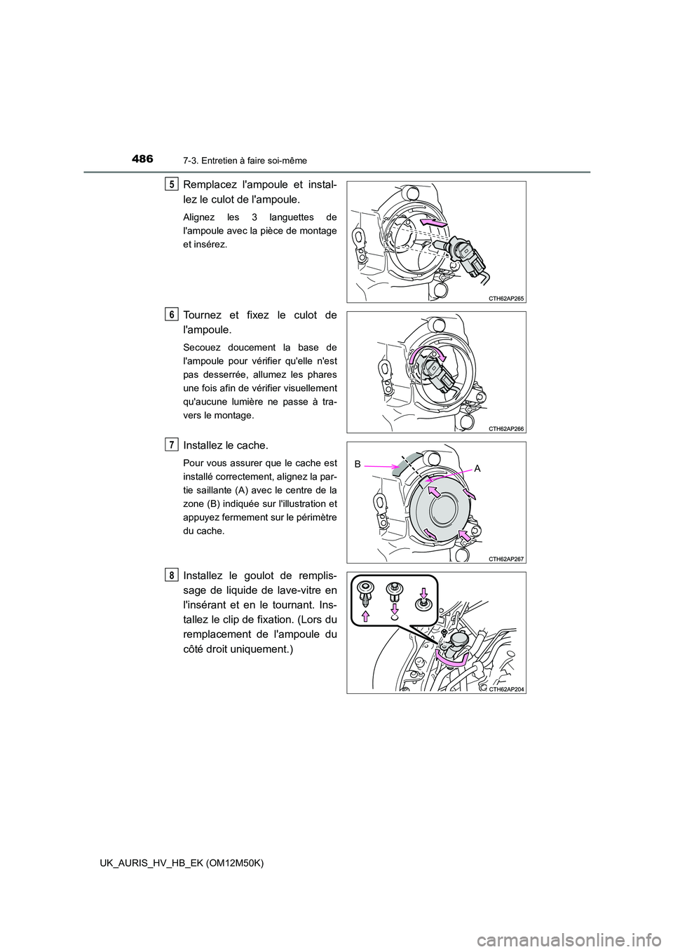 TOYOTA AURIS 2018 Notices Demploi (in French) 4867-3. Entretien à faire soi-même
UK_AURIS_HV_HB_EK (OM12M50K)
Remplacez lampoule et instal-
lez le culot de lampoule.
Alignez les 3 languettes de
lampoule avec la pièce de montage
et insér TOYOTA AURIS 2018 Notices Demploi (in French) 4867-3. Entretien à faire soi-même
UK_AURIS_HV_HB_EK (OM12M50K)
Remplacez lampoule et instal-
lez le culot de lampoule.
Alignez les 3 languettes de
lampoule avec la pièce de montage
et insér