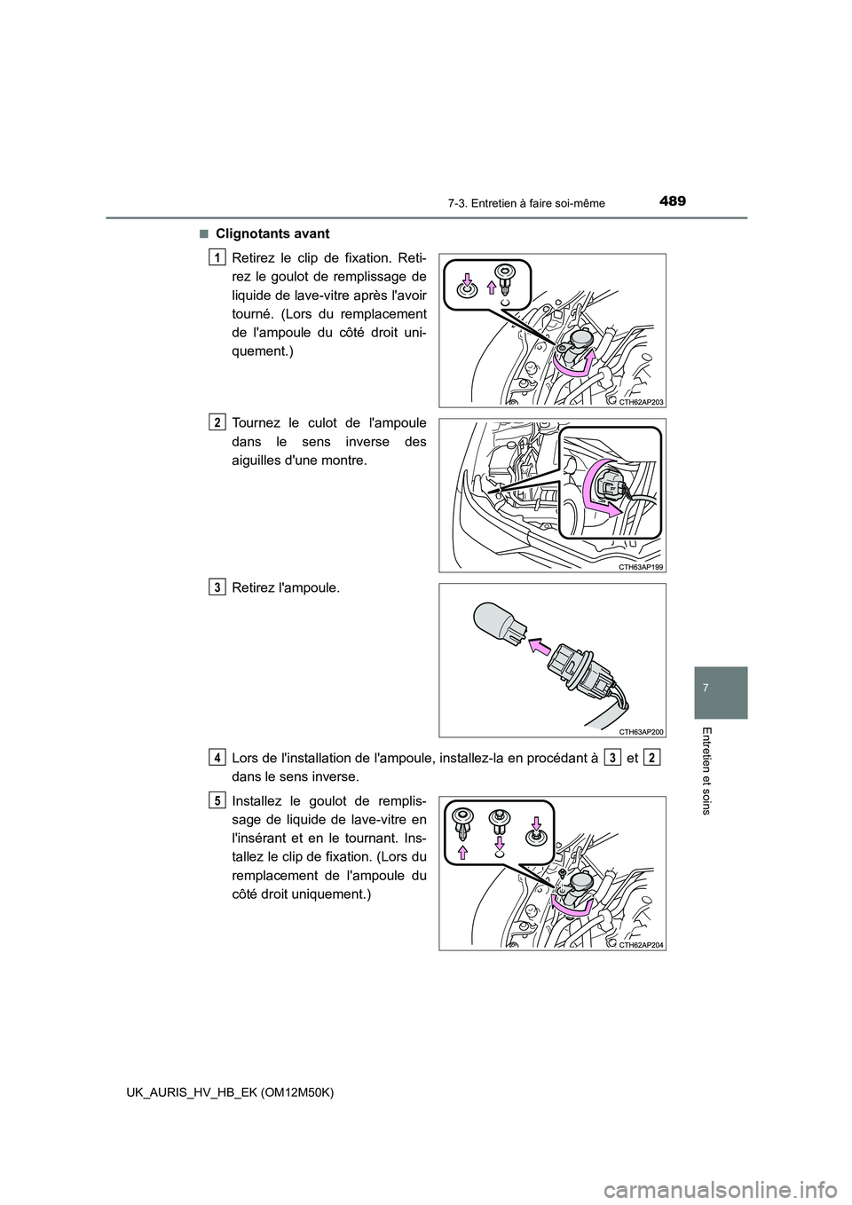 TOYOTA AURIS 2018 Notices Demploi (in French) 4897-3. Entretien à faire soi-même
7
Entretien et soins
UK_AURIS_HV_HB_EK (OM12M50K)
■Clignotants avant
Retirez le clip de fixation. Reti-
rez le goulot de remplissage de
liquide de lave-vitre TOYOTA AURIS 2018 Notices Demploi (in French) 4897-3. Entretien à faire soi-même
7
Entretien et soins
UK_AURIS_HV_HB_EK (OM12M50K)
■Clignotants avant
Retirez le clip de fixation. Reti-
rez le goulot de remplissage de
liquide de lave-vitre