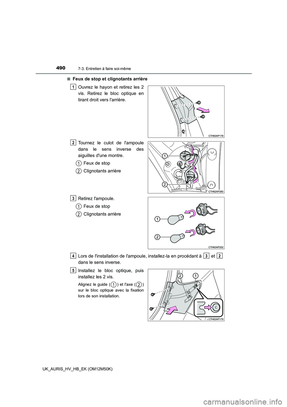 TOYOTA AURIS 2018 Notices Demploi (in French) 4907-3. Entretien à faire soi-même
UK_AURIS_HV_HB_EK (OM12M50K)
■Feux de stop et clignotants arrière
Ouvrez le hayon et retirez les 2
vis. Retirez le bloc optique en
tirant droit vers larri TOYOTA AURIS 2018 Notices Demploi (in French) 4907-3. Entretien à faire soi-même
UK_AURIS_HV_HB_EK (OM12M50K)
■Feux de stop et clignotants arrière
Ouvrez le hayon et retirez les 2
vis. Retirez le bloc optique en
tirant droit vers larri
