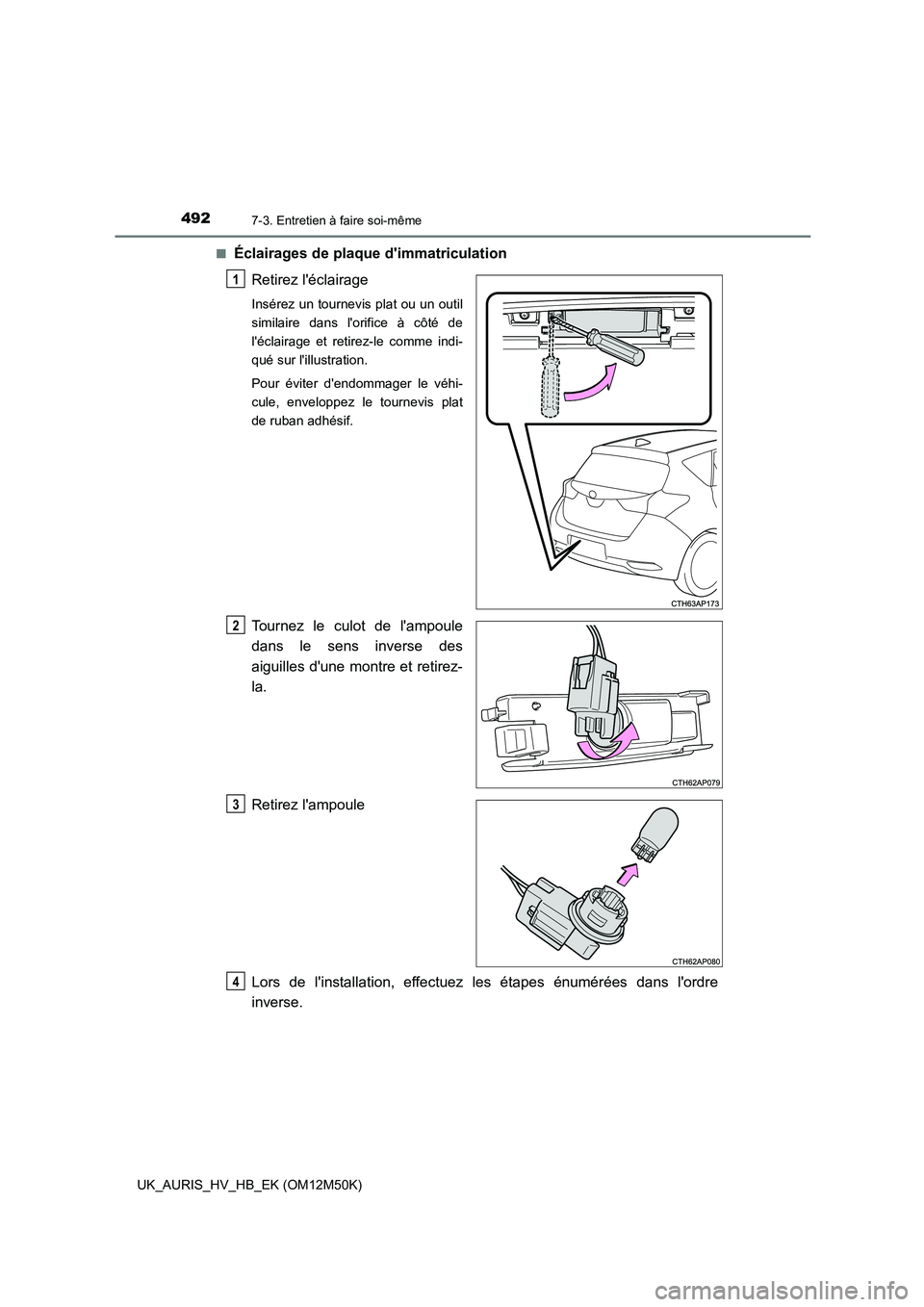 TOYOTA AURIS 2018 Notices Demploi (in French) 4927-3. Entretien à faire soi-même
UK_AURIS_HV_HB_EK (OM12M50K)
■Éclairages de plaque dimmatriculation
Retirez léclairage
Insérez un tournevis plat ou un outil
similaire dans lorifice à TOYOTA AURIS 2018 Notices Demploi (in French) 4927-3. Entretien à faire soi-même
UK_AURIS_HV_HB_EK (OM12M50K)
■Éclairages de plaque dimmatriculation
Retirez léclairage
Insérez un tournevis plat ou un outil
similaire dans lorifice à