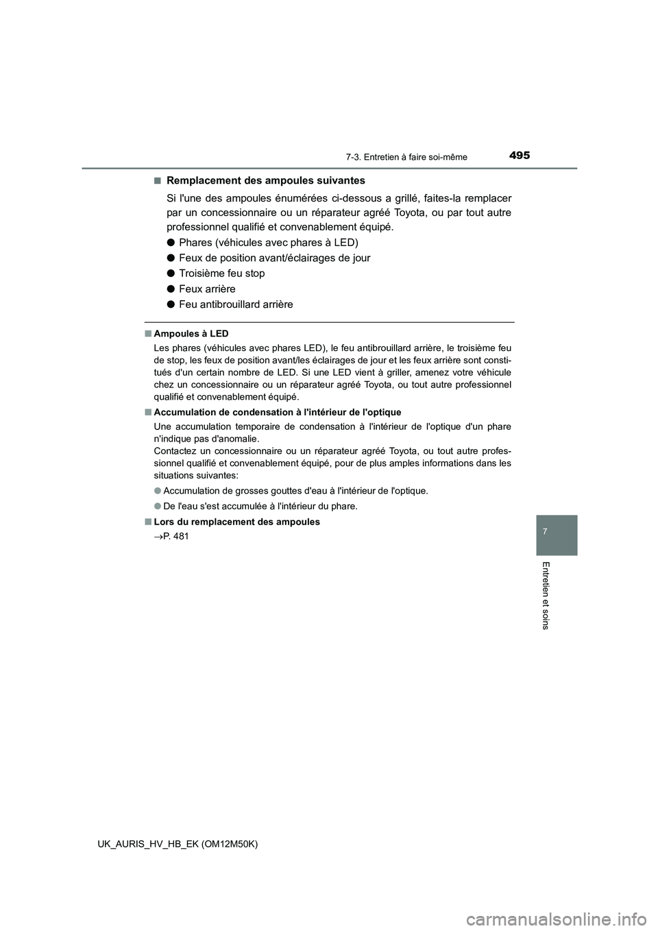 TOYOTA AURIS 2018 Notices Demploi (in French) 4957-3. Entretien à faire soi-même
7
Entretien et soins
UK_AURIS_HV_HB_EK (OM12M50K)
■Remplacement des ampoules suivantes
Si lune des ampoules énumérées ci-dessous a grillé, faites-la rempl TOYOTA AURIS 2018 Notices Demploi (in French) 4957-3. Entretien à faire soi-même
7
Entretien et soins
UK_AURIS_HV_HB_EK (OM12M50K)
■Remplacement des ampoules suivantes
Si lune des ampoules énumérées ci-dessous a grillé, faites-la rempl