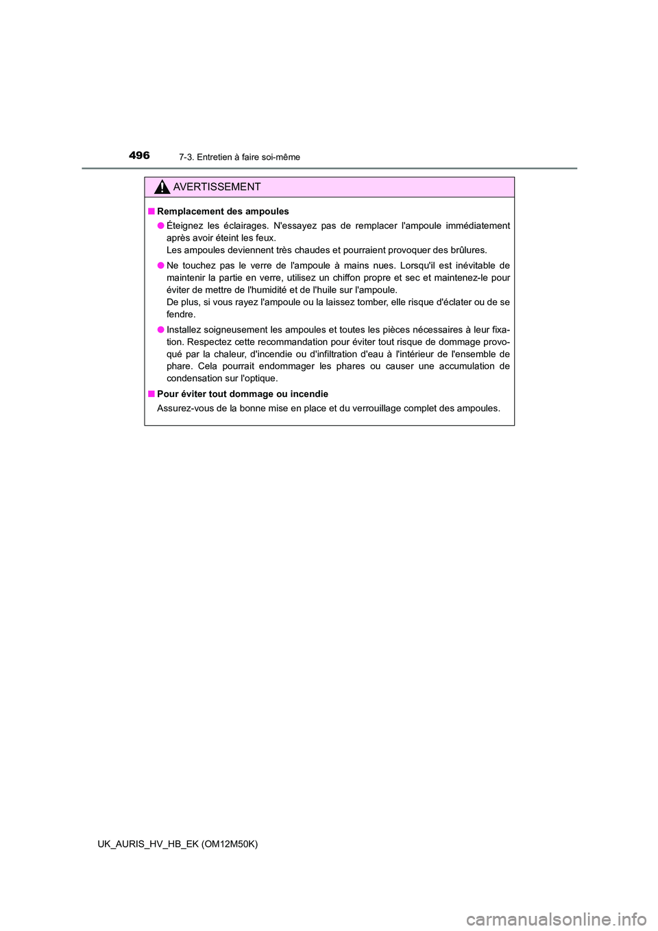 TOYOTA AURIS 2018 Notices Demploi (in French) 4967-3. Entretien à faire soi-même
UK_AURIS_HV_HB_EK (OM12M50K)
AVERTISSEMENT
■Remplacement des ampoules
● Éteignez les éclairages. Nessayez pas de remplacer lampoule immédiatement
après TOYOTA AURIS 2018 Notices Demploi (in French) 4967-3. Entretien à faire soi-même
UK_AURIS_HV_HB_EK (OM12M50K)
AVERTISSEMENT
■Remplacement des ampoules
● Éteignez les éclairages. Nessayez pas de remplacer lampoule immédiatement
après