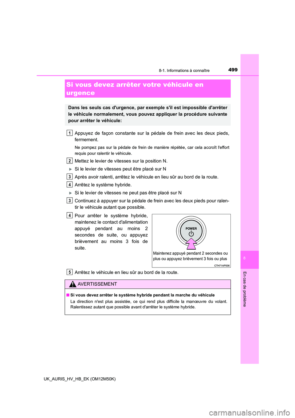 TOYOTA AURIS 2018 Notices Demploi (in French) 4998-1. Informations à connaître
8
En cas de problème
UK_AURIS_HV_HB_EK (OM12M50K)
Appuyez de façon constante sur la pédale de frein avec les deux pieds,
fermement.
Ne pompez pas sur la pédale TOYOTA AURIS 2018 Notices Demploi (in French) 4998-1. Informations à connaître
8
En cas de problème
UK_AURIS_HV_HB_EK (OM12M50K)
Appuyez de façon constante sur la pédale de frein avec les deux pieds,
fermement.
Ne pompez pas sur la pédale